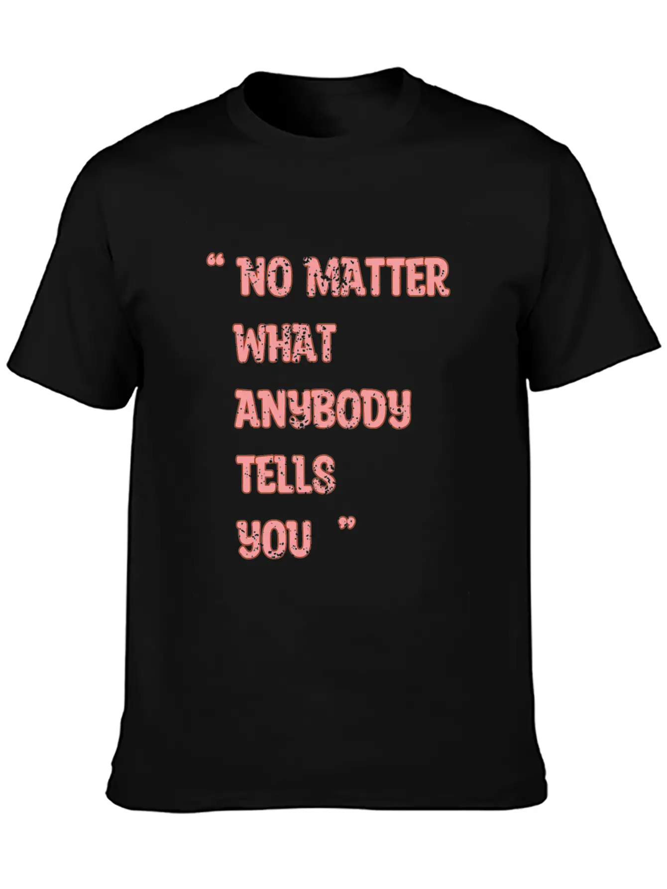 Improvement Quote, No Matter What Anybody Tells Yo Classic Fit Graphic Tee For Daily Comfort – Unisex Cotton Shirt
