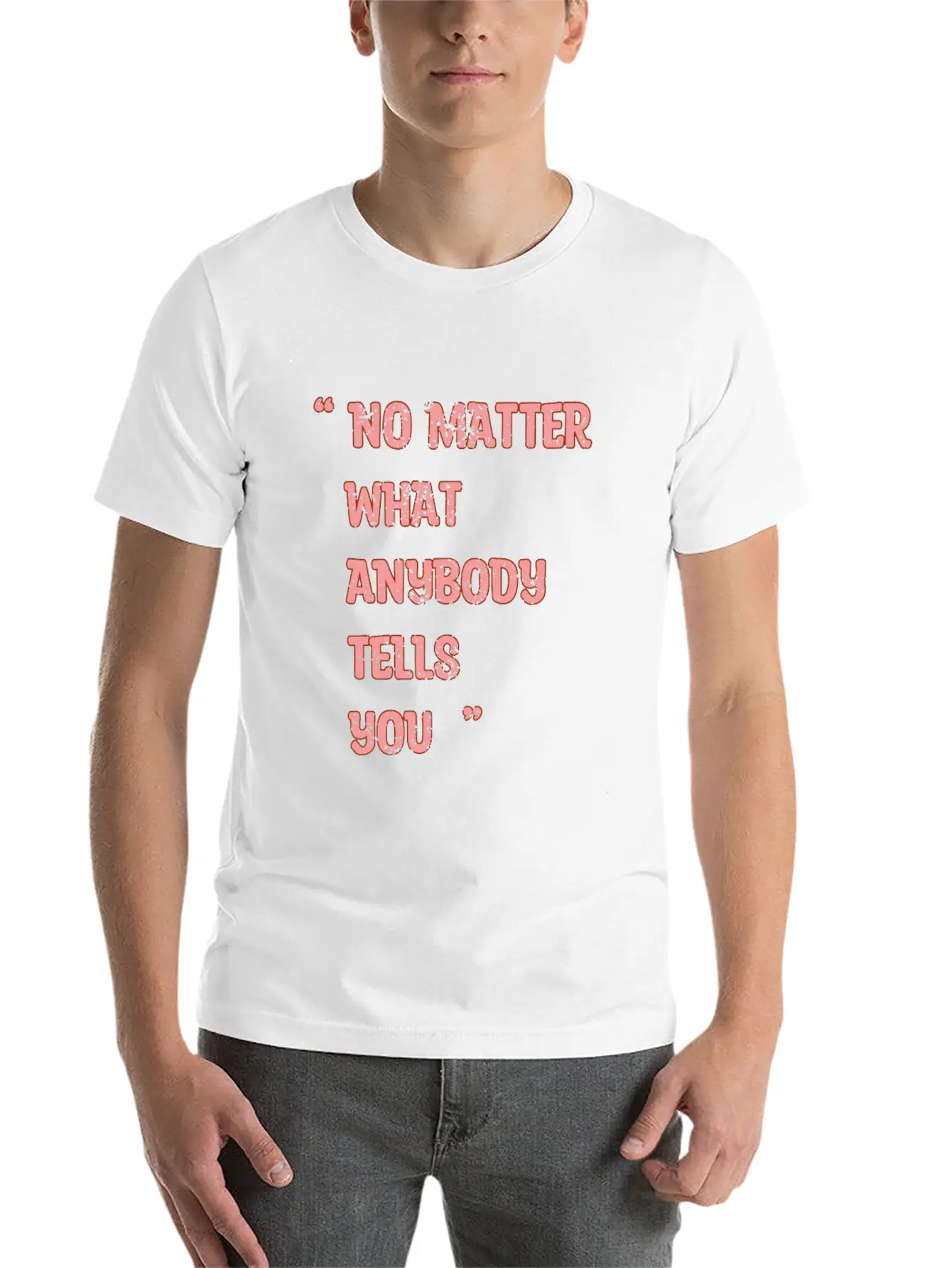 Improvement Quote, No Matter What Anybody Tells Yo Classic Fit Graphic Tee For Daily Comfort – Unisex Cotton Shirt