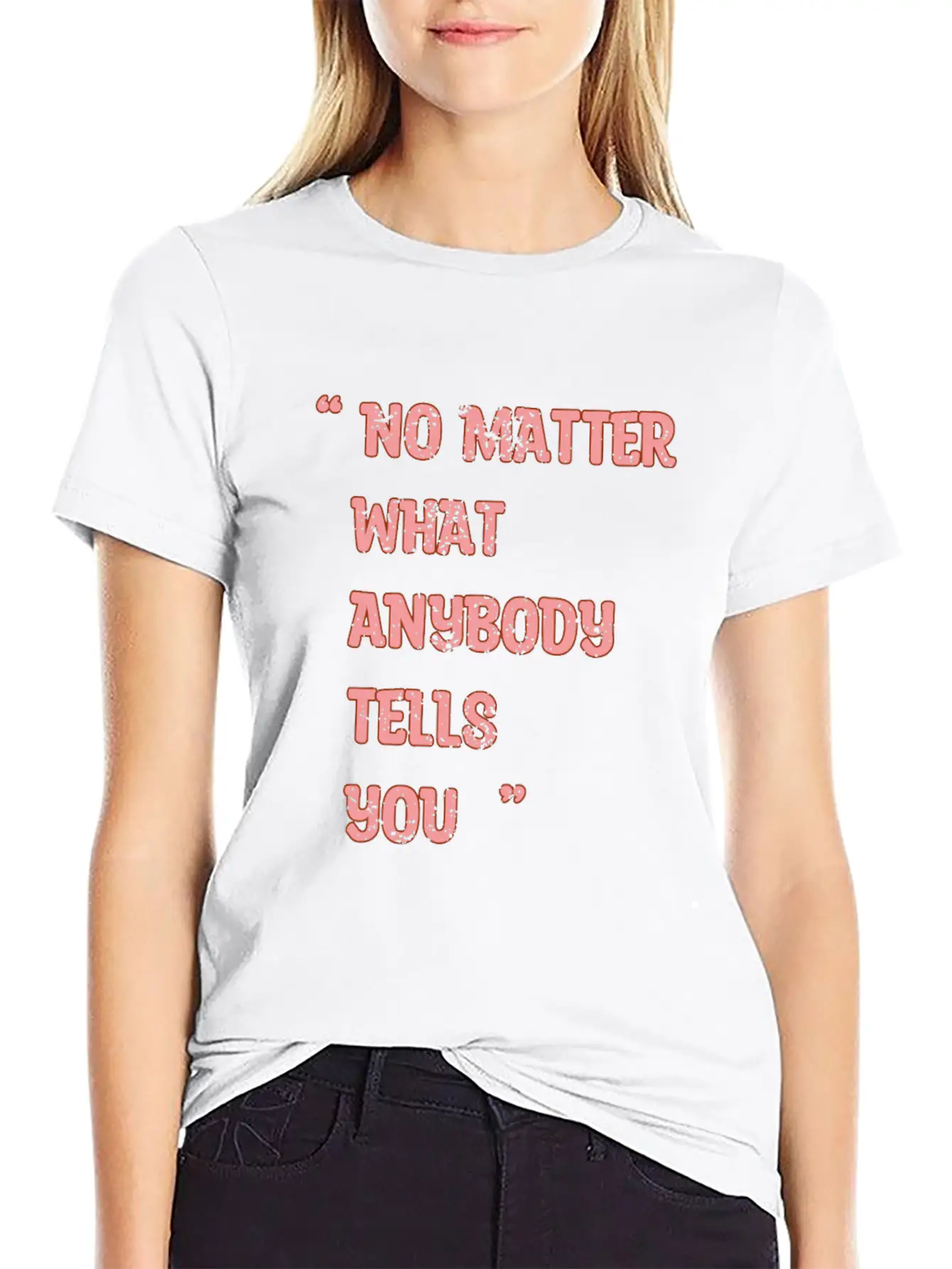 Improvement Quote, No Matter What Anybody Tells Yo Classic Fit Graphic Tee For Daily Comfort – Unisex Cotton Shirt