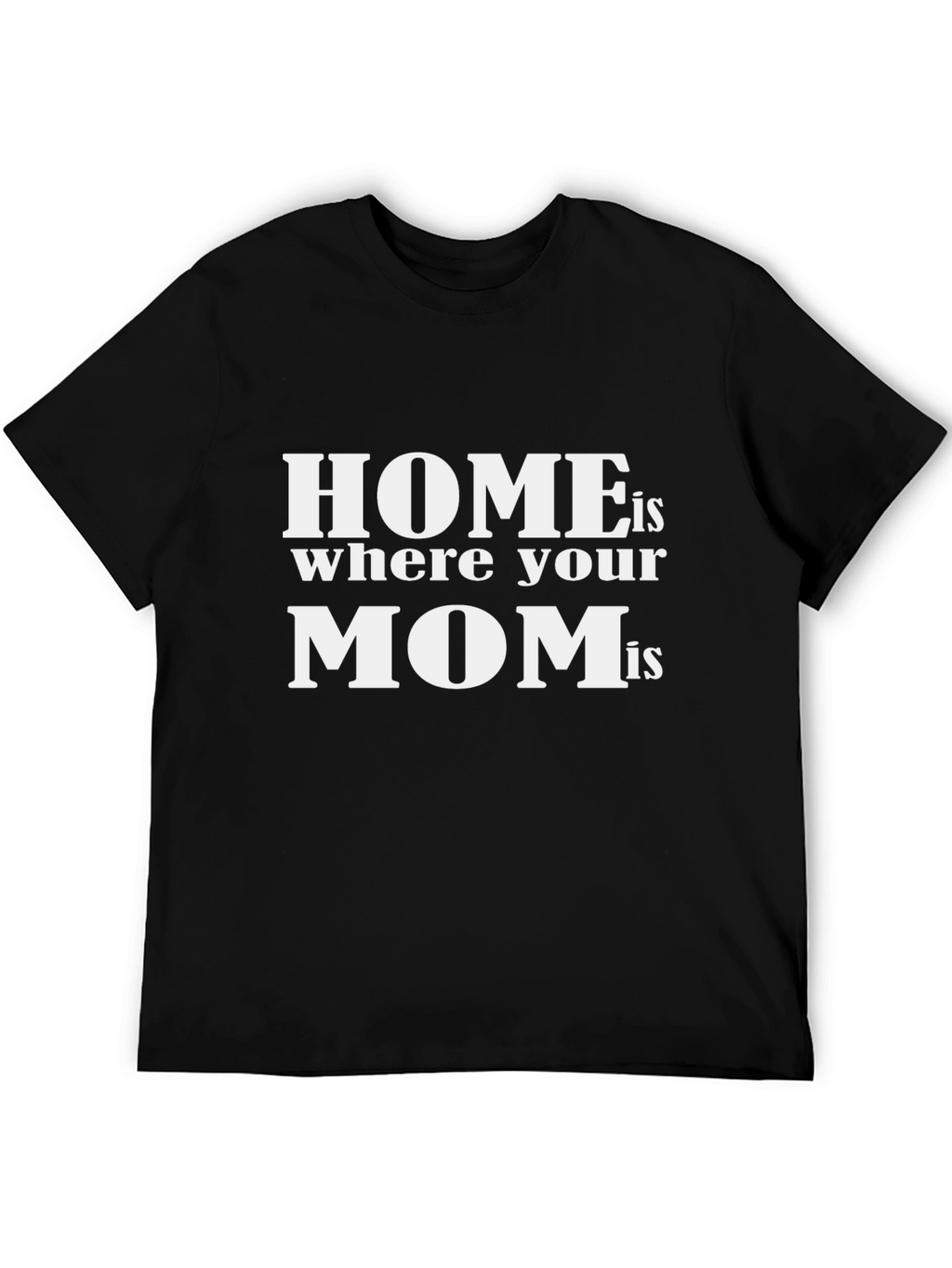 Home is Where Your Mom Is - Black T-Shirt