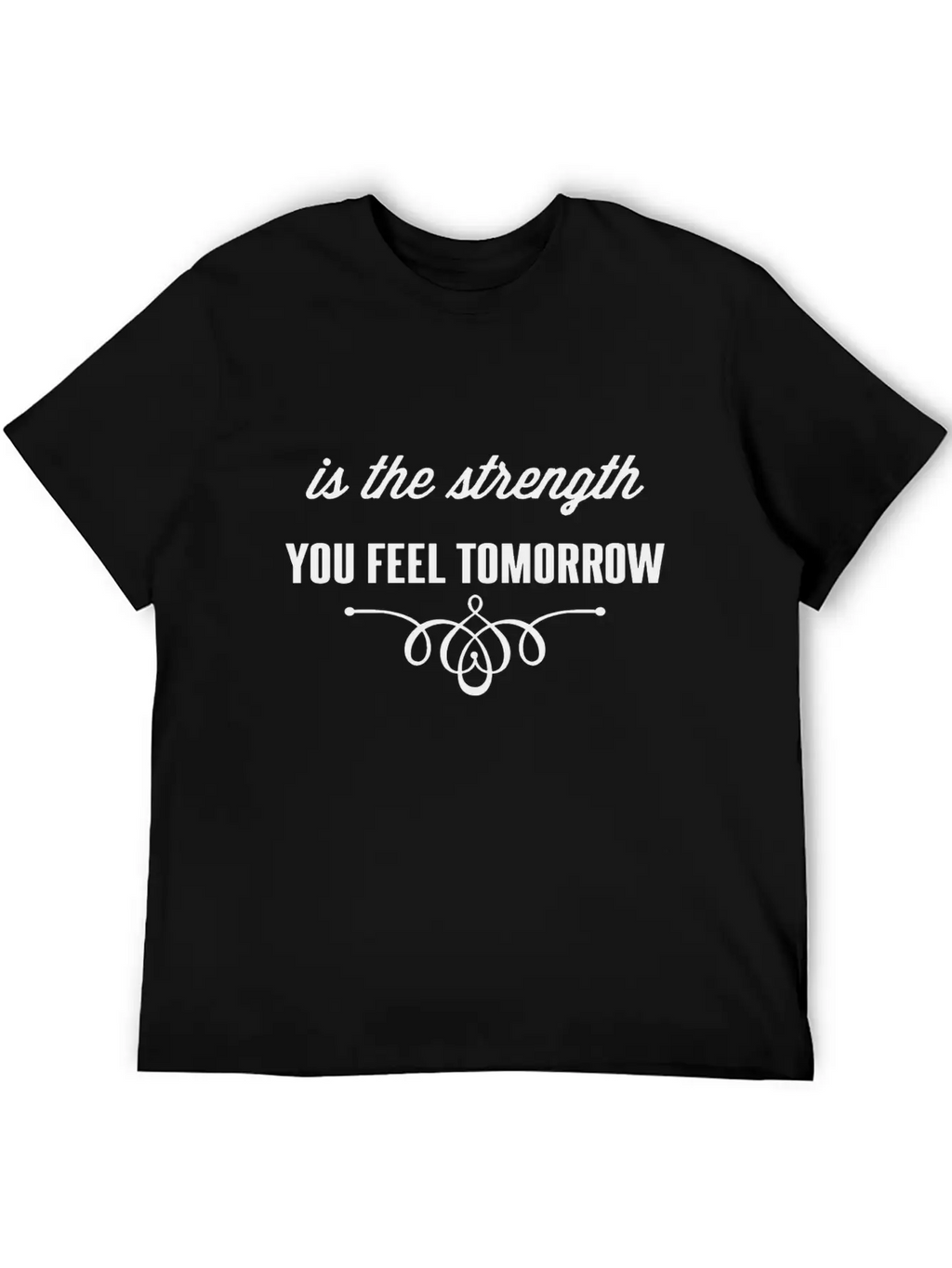 Is The Strength You Feel Tomorrow Casual Graphic T-Shirt – Simple And Comfortable Daily Wear