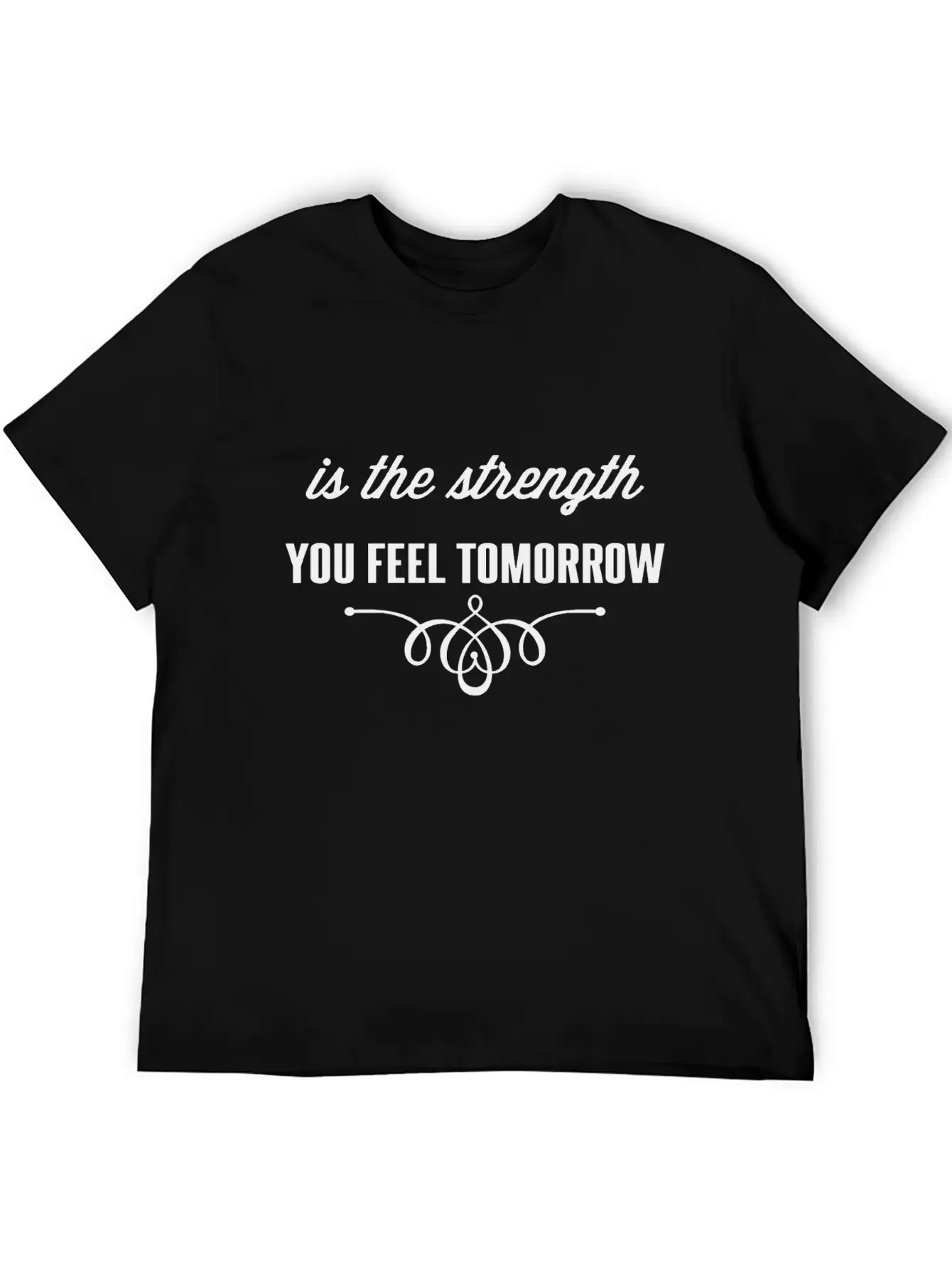 Is The Strength You Feel Tomorrow Casual Graphic T-Shirt – Simple And Comfortable Daily Wear