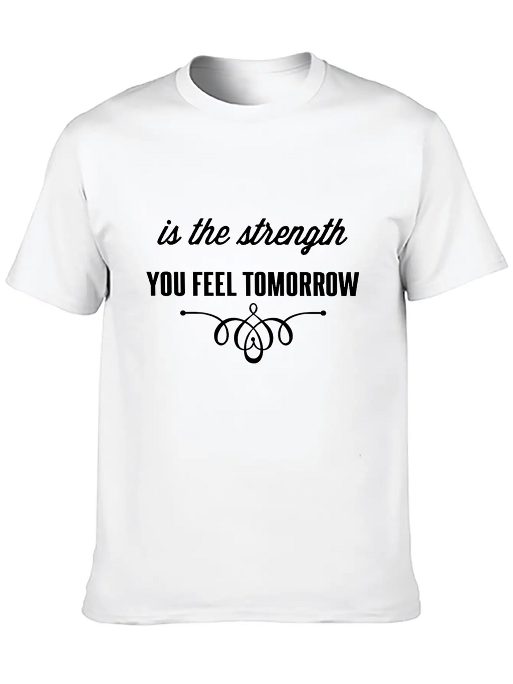 Is The Strength You Feel Tomorrow Casual Graphic T-Shirt – Simple And Comfortable Daily Wear