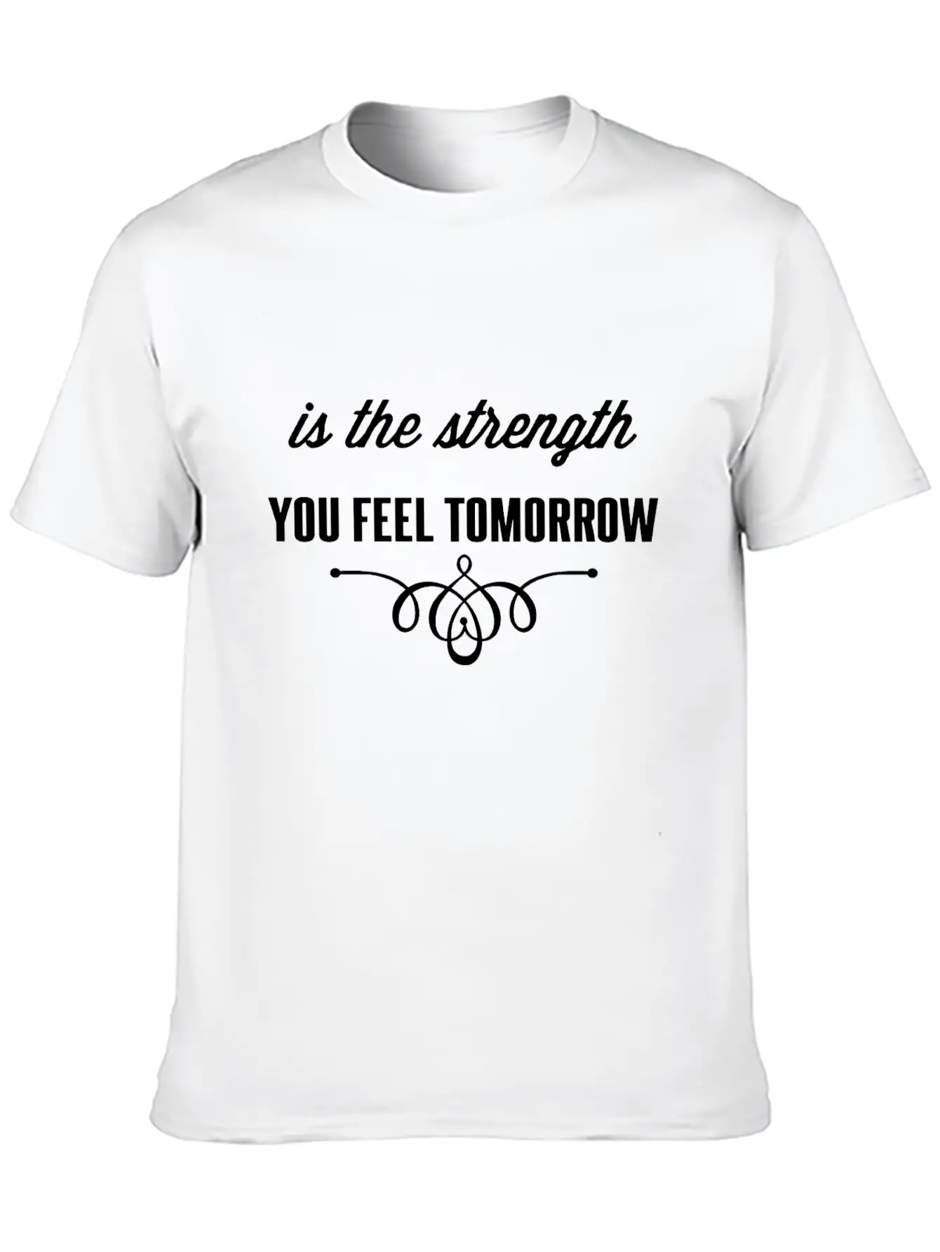 Is The Strength You Feel Tomorrow Casual Graphic T-Shirt – Simple And Comfortable Daily Wear