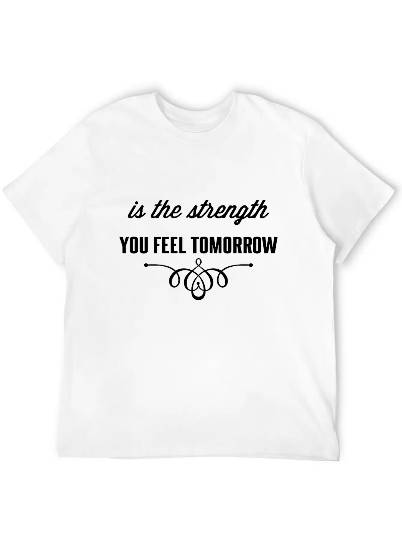Is The Strength You Feel Tomorrow Casual Graphic T-Shirt – Simple And Comfortable Daily Wear