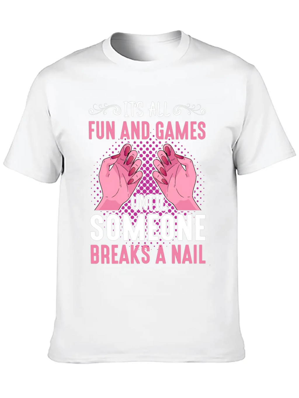 Its All Fun And Games Until Someone Breaks A Nail Stylish Everyday T-Shirt – Unisex Basic Cotton Tee