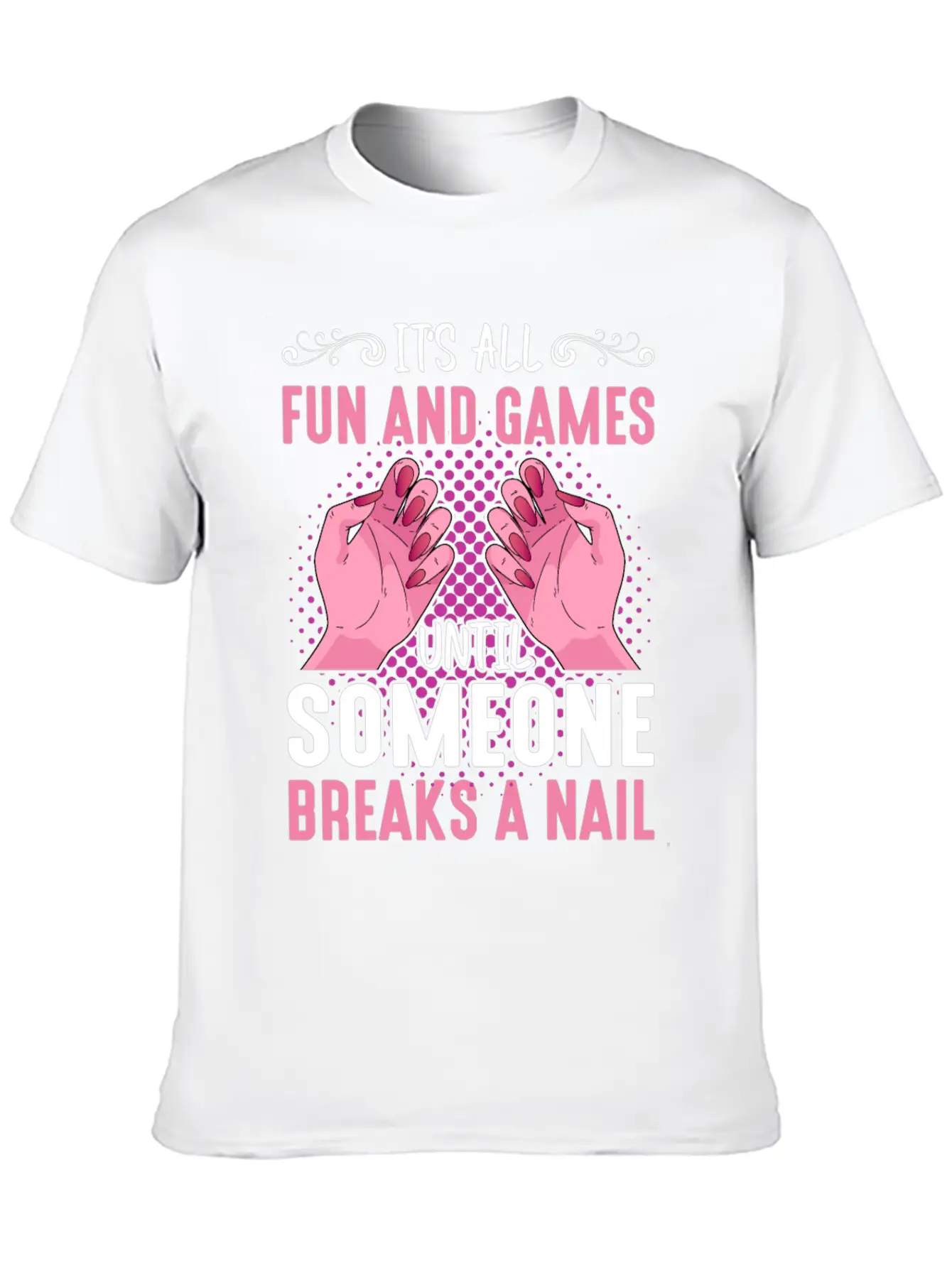 Its All Fun And Games Until Someone Breaks A Nail Stylish Everyday T-Shirt – Unisex Basic Cotton Tee