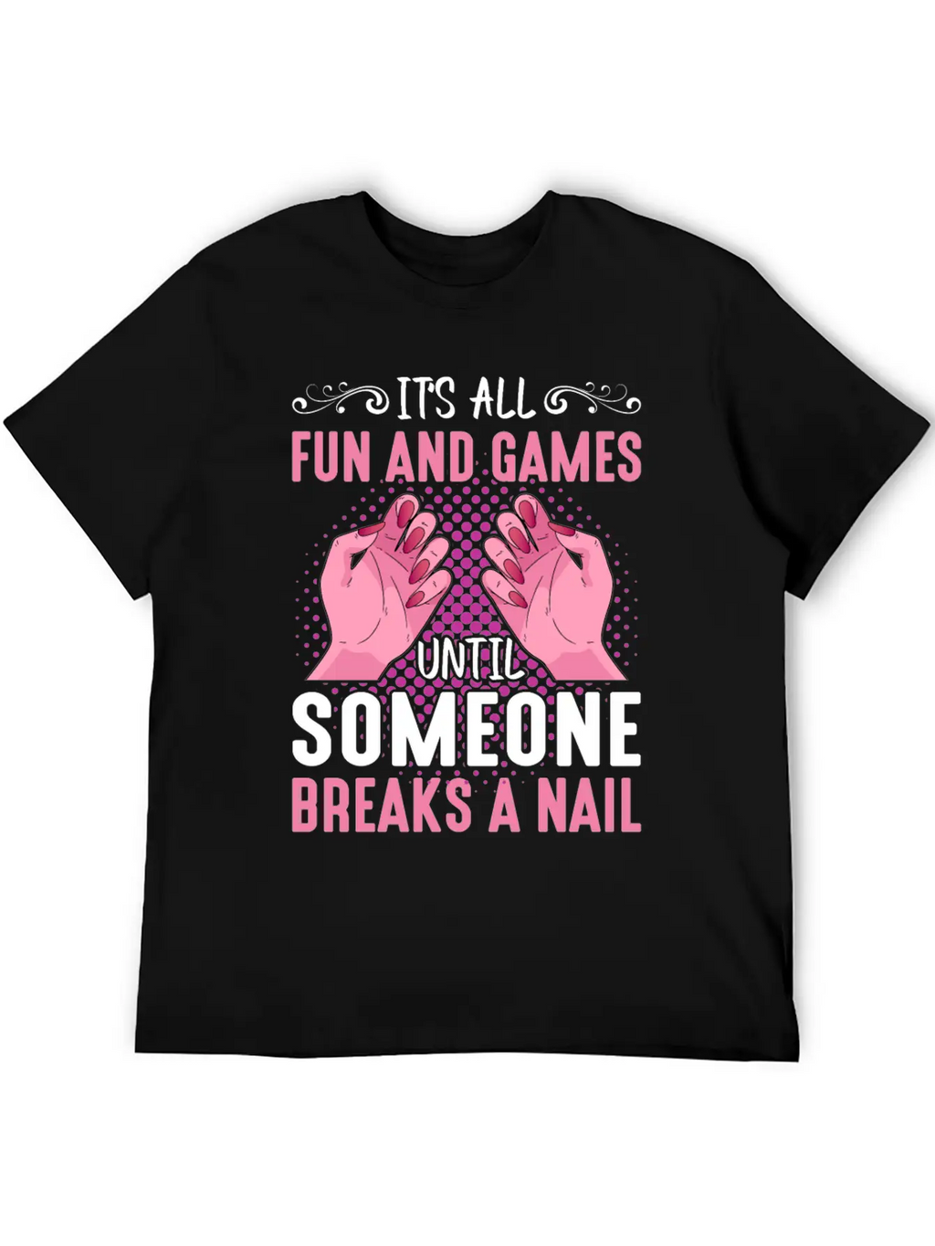 Its All Fun And Games Until Someone Breaks A Nail Stylish Everyday T-Shirt – Unisex Basic Cotton Tee