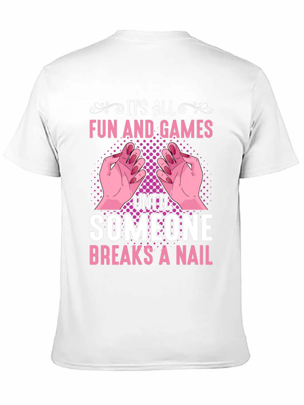 Its All Fun And Games Until Someone Breaks A Nail Stylish Everyday T-Shirt – Unisex Basic Cotton Tee