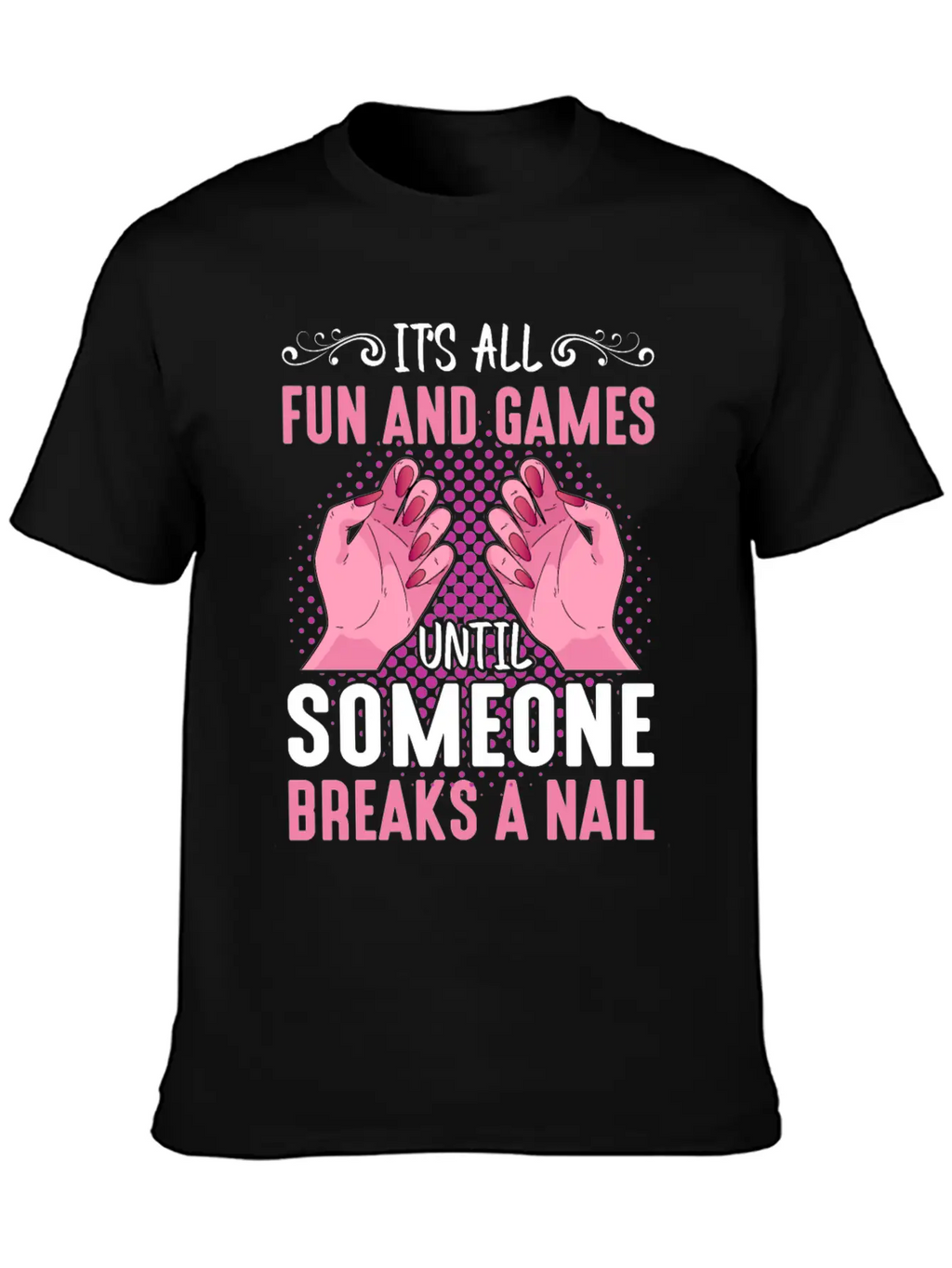 Its All Fun And Games Until Someone Breaks A Nail Stylish Everyday T-Shirt – Unisex Basic Cotton Tee
