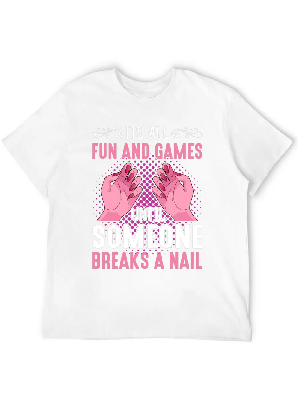 Its All Fun And Games Until Someone Breaks A Nail Stylish Everyday T-Shirt – Unisex Basic Cotton Tee