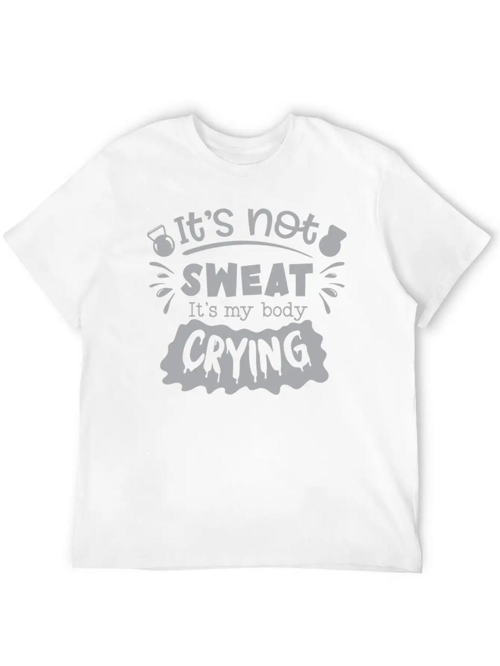 Its Not Sweat Its My Body Crying Unisex Short Sleeve Soft Cotton T-Shirt – Casual Everyday Wear