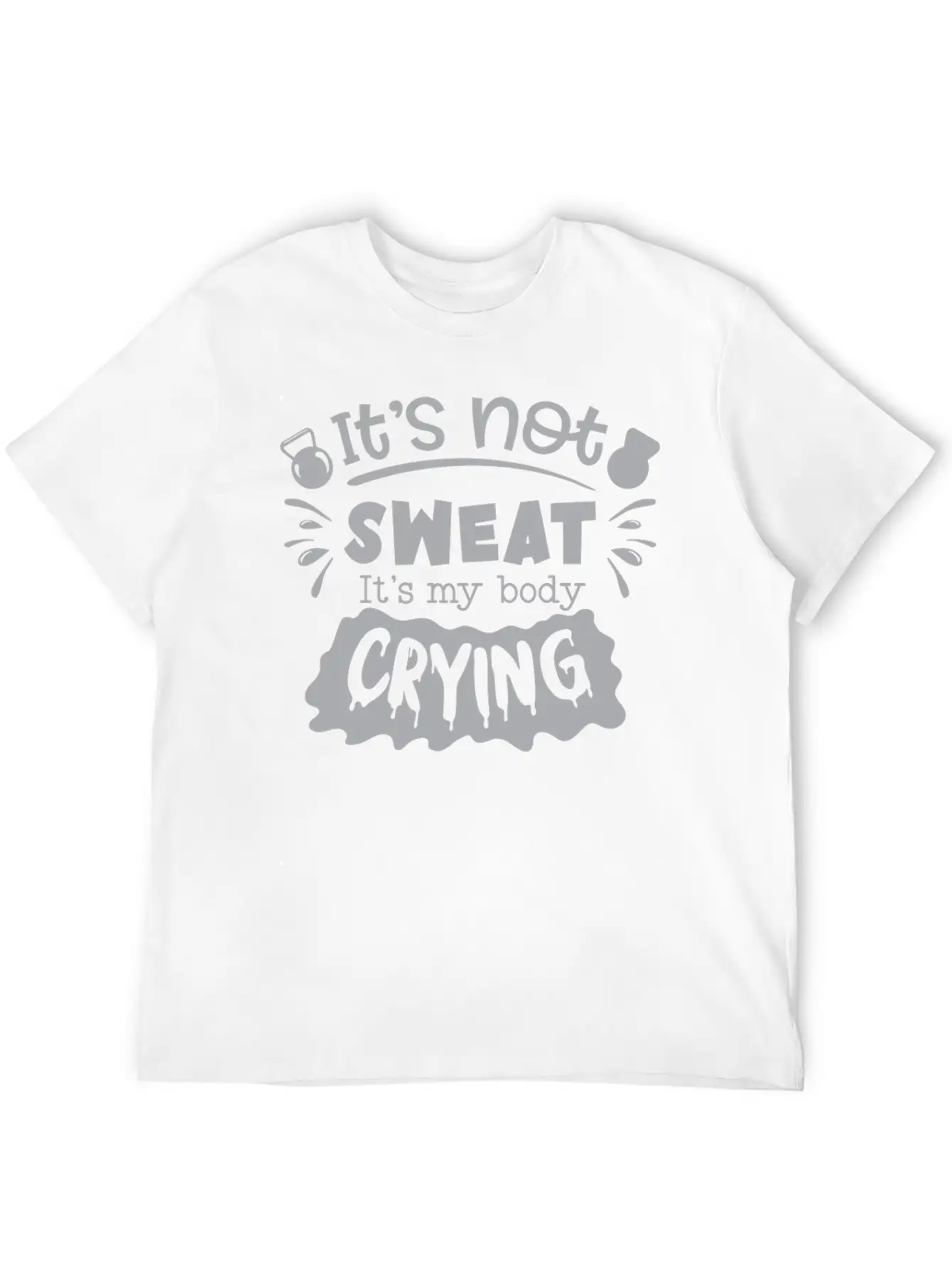 Its Not Sweat Its My Body Crying Unisex Short Sleeve Soft Cotton T-Shirt – Casual Everyday Wear
