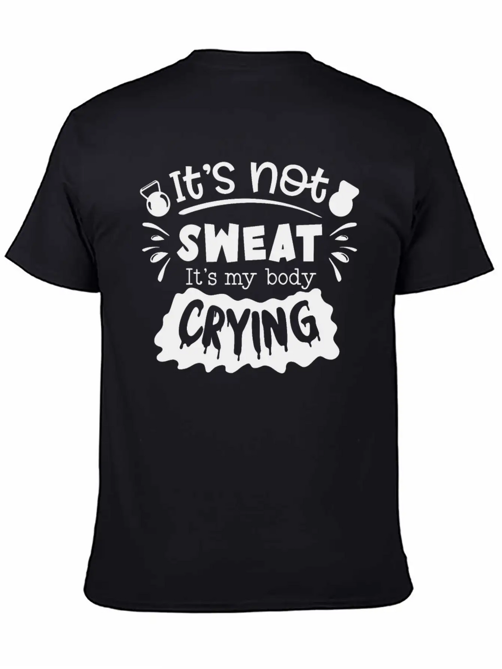 Its Not Sweat Its My Body Crying Unisex Short Sleeve Soft Cotton T-Shirt – Casual Everyday Wear