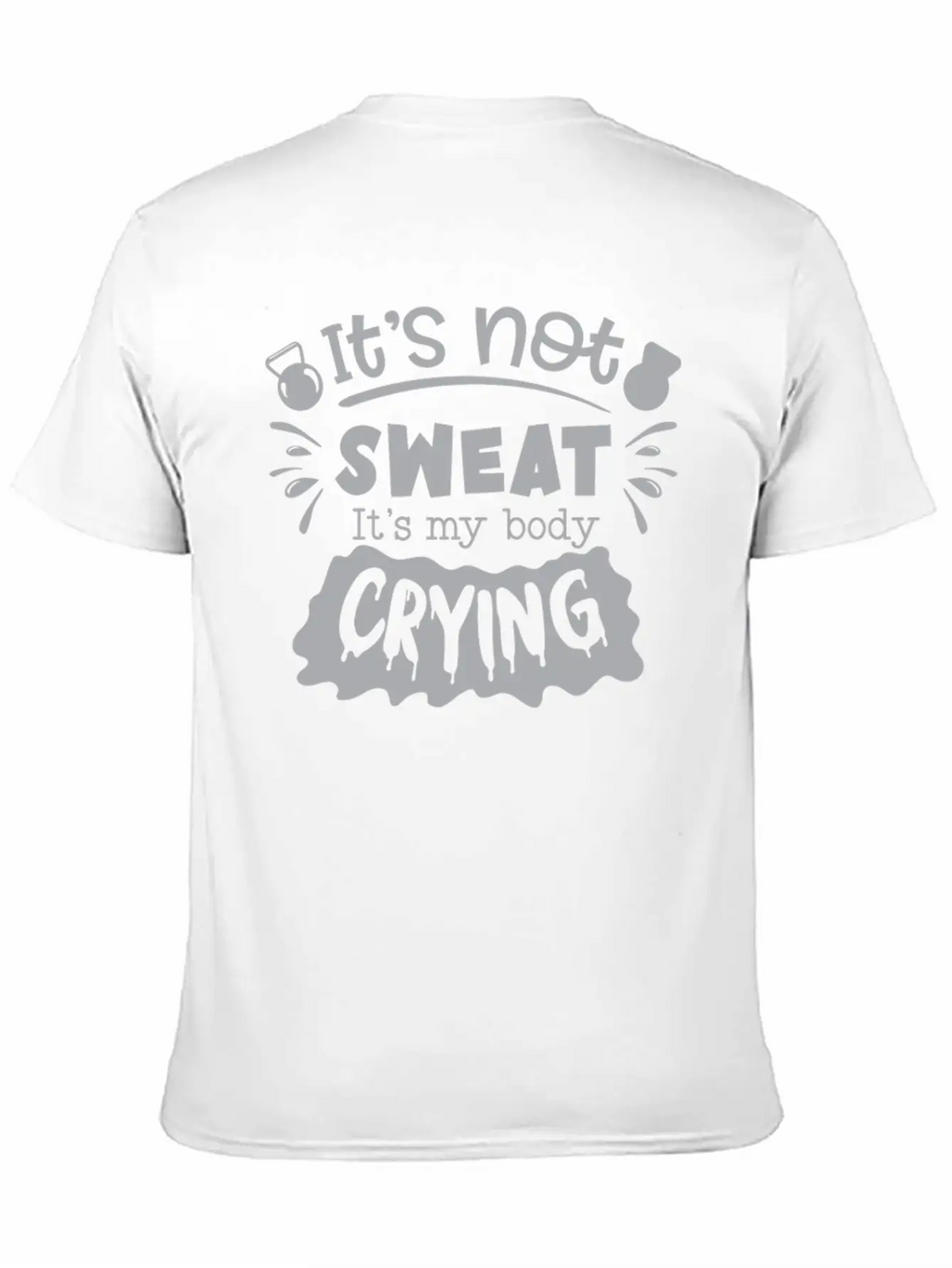 Its Not Sweat Its My Body Crying Unisex Short Sleeve Soft Cotton T-Shirt – Casual Everyday Wear