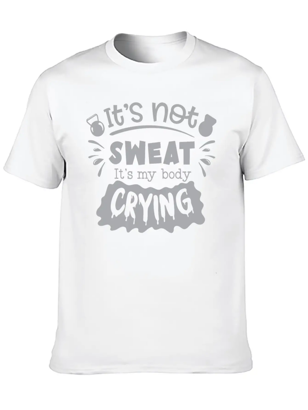 Its Not Sweat Its My Body Crying Unisex Short Sleeve Soft Cotton T-Shirt – Casual Everyday Wear