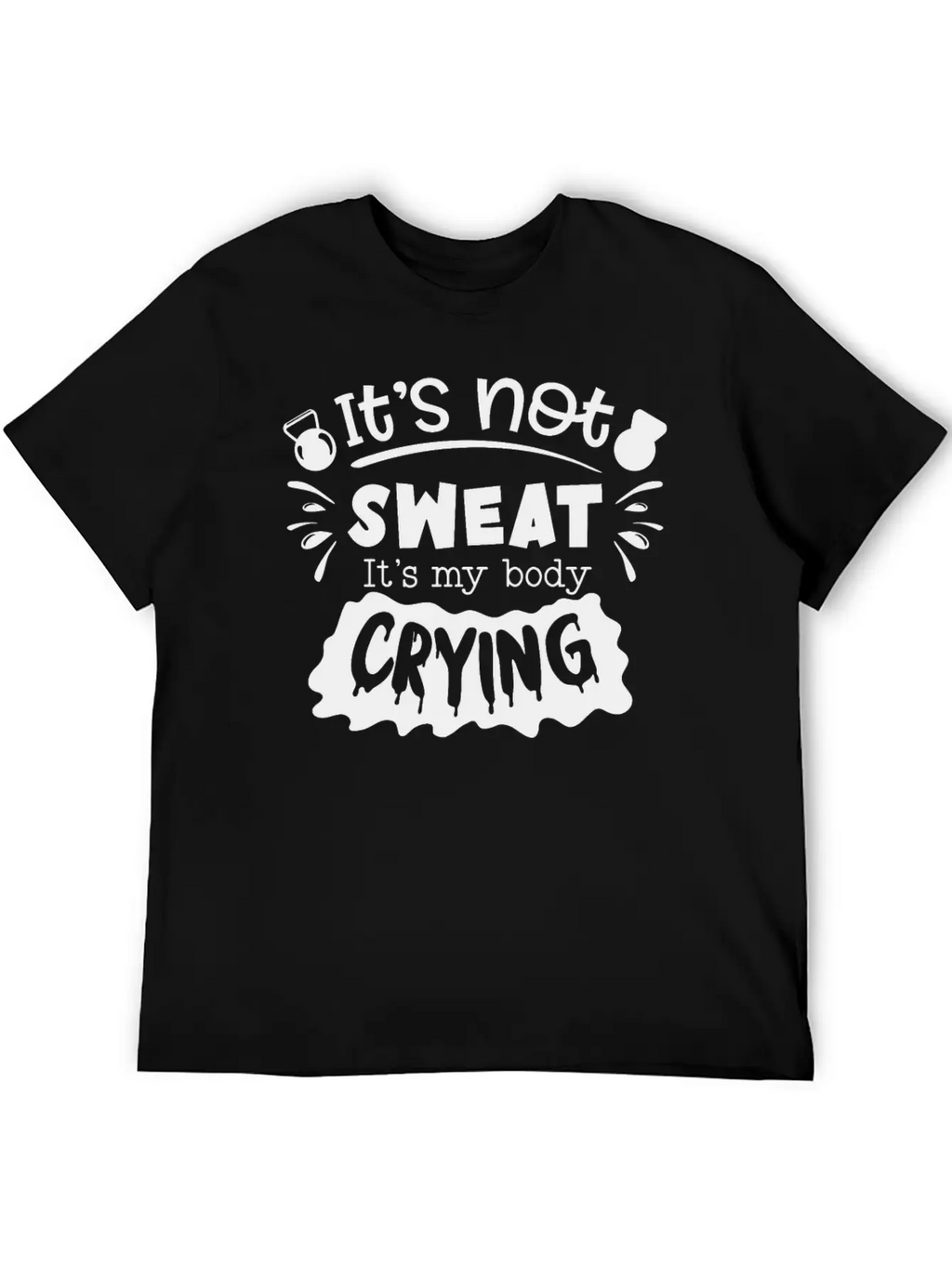 Its Not Sweat Its My Body Crying Unisex Short Sleeve Soft Cotton T-Shirt – Casual Everyday Wear