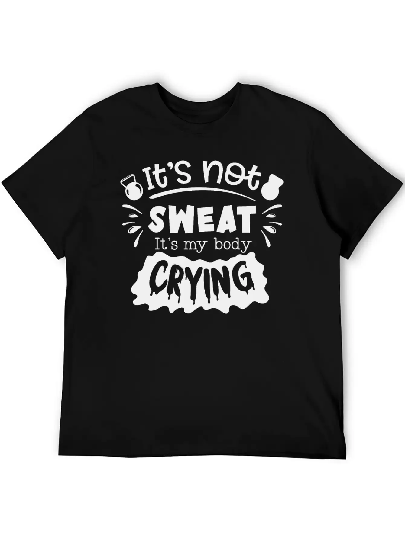 Its Not Sweat Its My Body Crying Unisex Short Sleeve Soft Cotton T-Shirt – Casual Everyday Wear