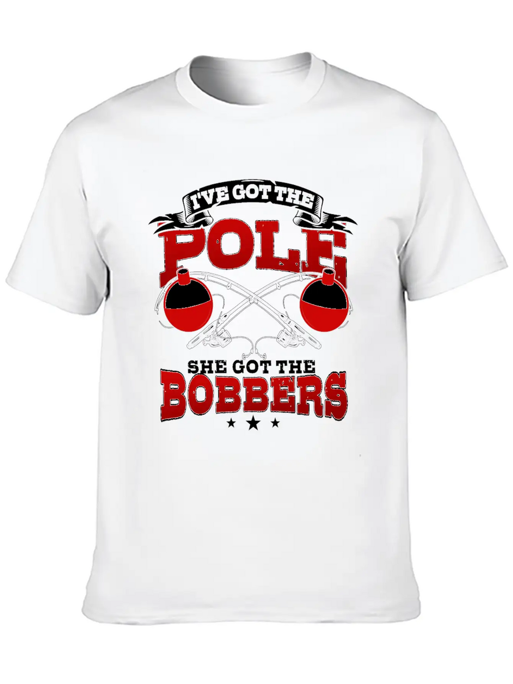 I've Got The Pole She Has The Bobbers Fishing Fish Unisex Casual T-Shirt – Clean Design For Daily Comfort