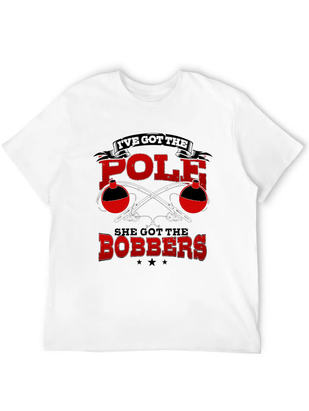 I've Got The Pole She Has The Bobbers Fishing Fish Unisex Casual T-Shirt – Clean Design For Daily Comfort
