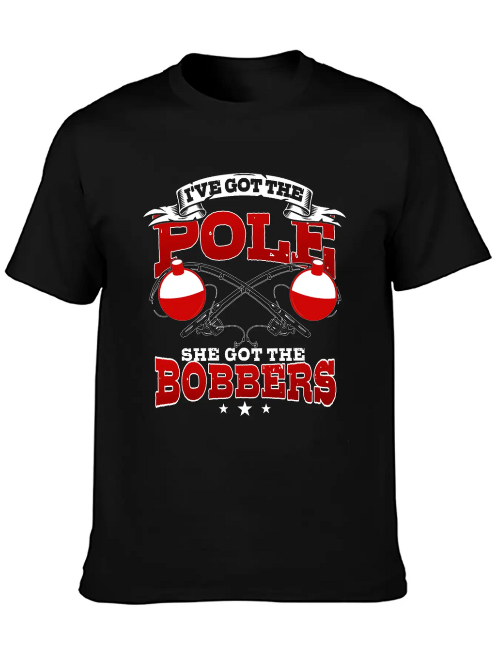 I've Got The Pole She Has The Bobbers Fishing Fish Unisex Casual T-Shirt – Clean Design For Daily Comfort