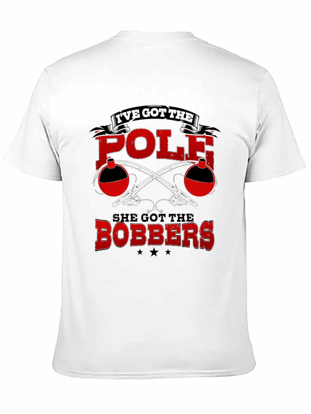 I've Got The Pole She Has The Bobbers Fishing Fish Unisex Casual T-Shirt – Clean Design For Daily Comfort