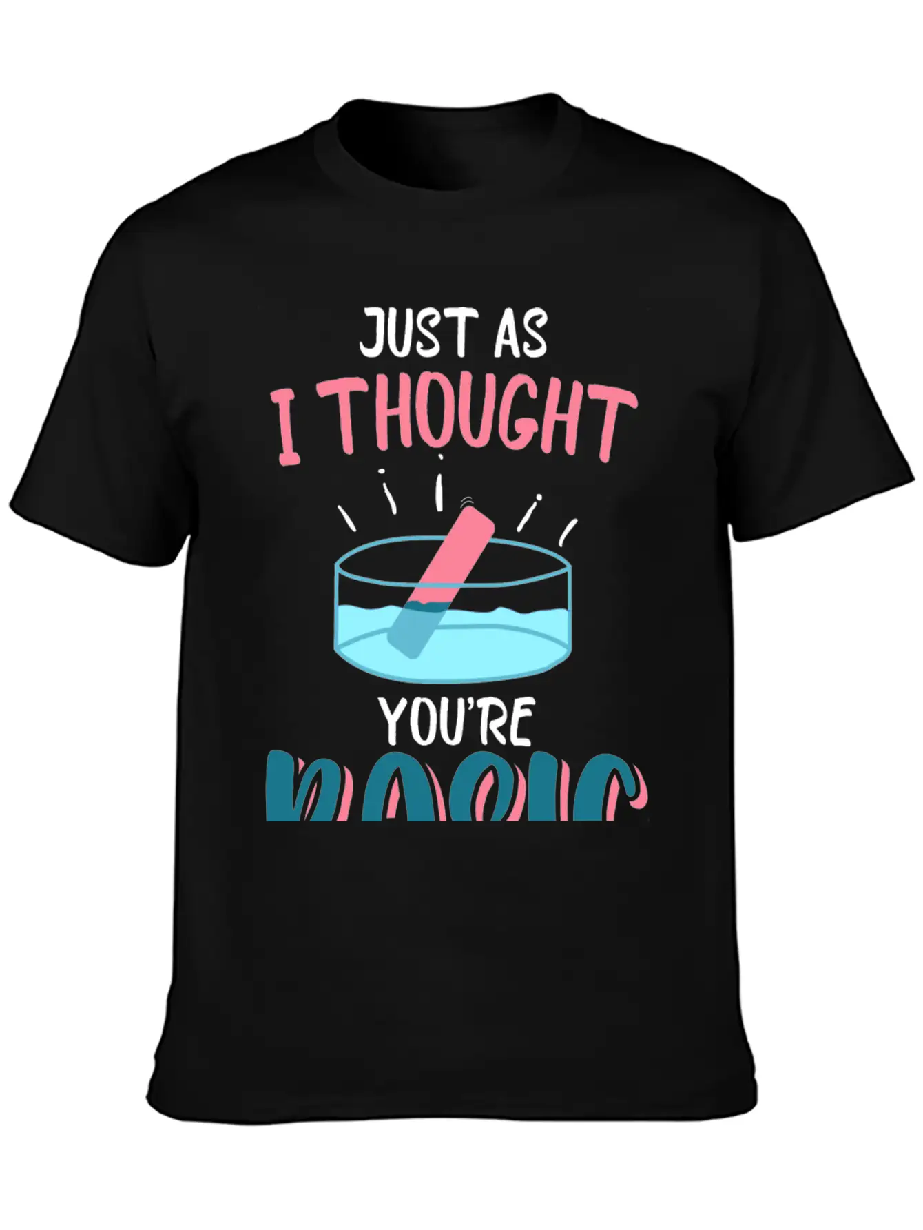 Just As I Thought You Are Basic Funny Chemistry Essential Cotton Tee For Daily Outfits – Unisex Style