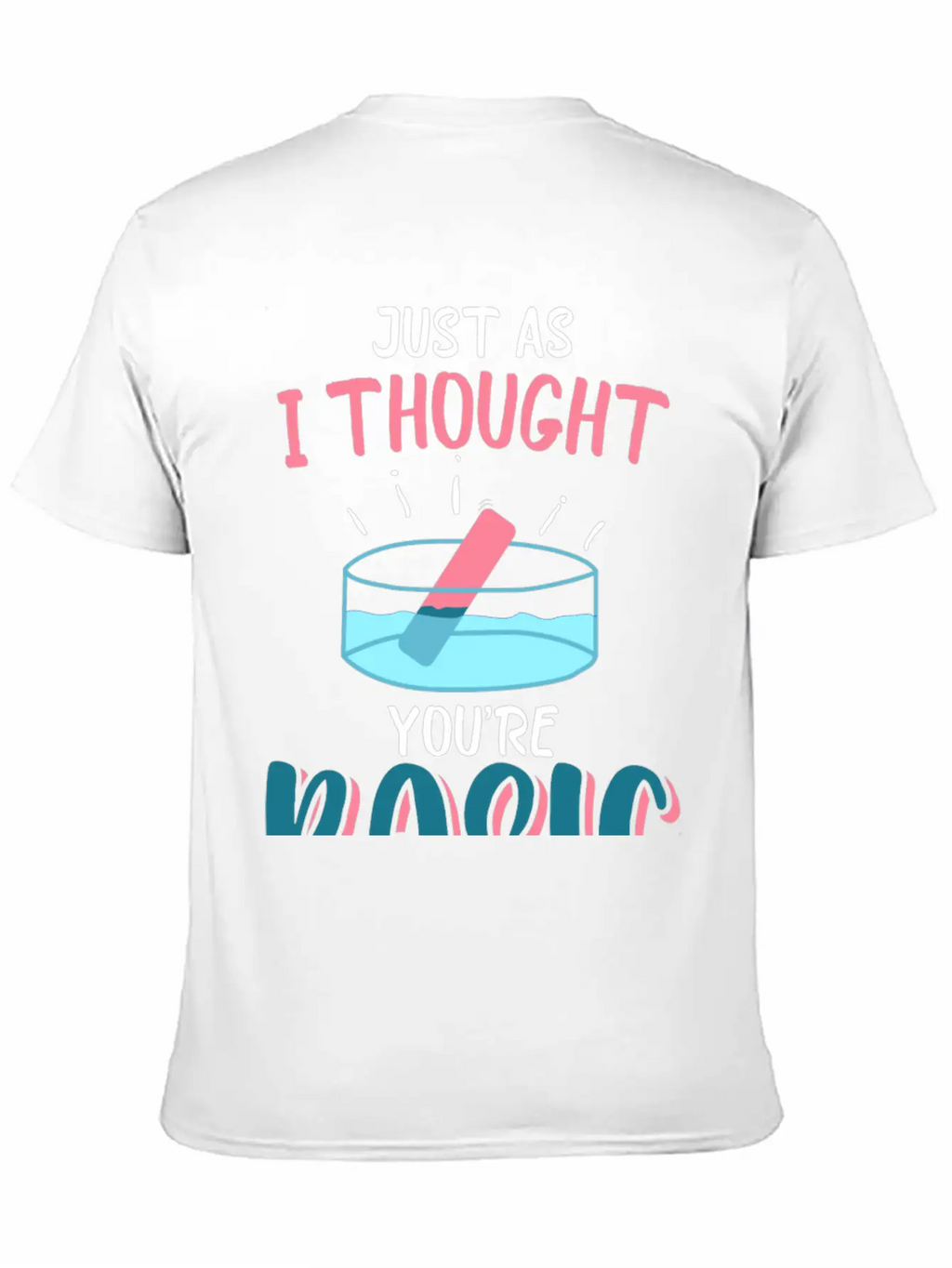 Just As I Thought You Are Basic Funny Chemistry Essential Cotton Tee For Daily Outfits – Unisex Style