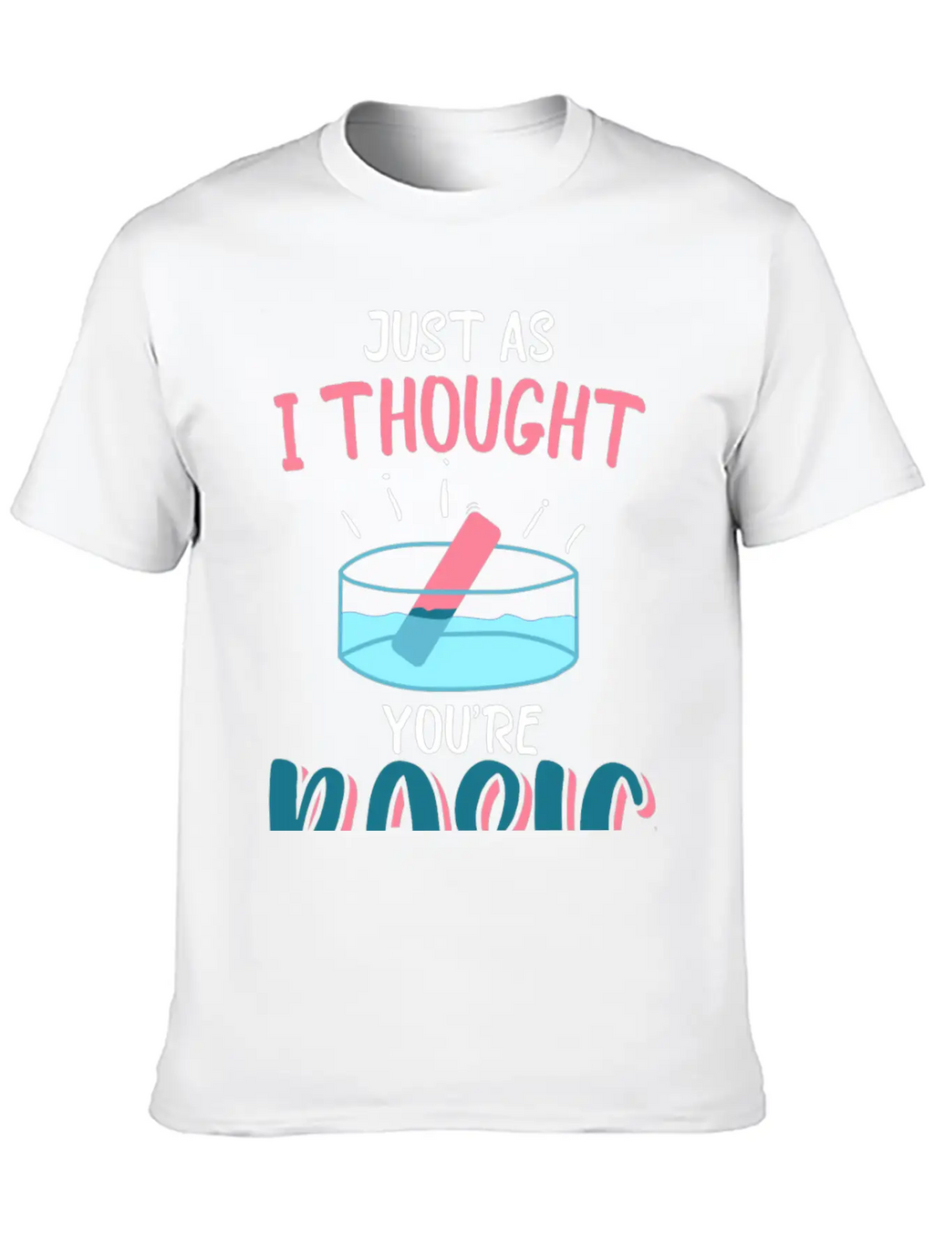 Just As I Thought You Are Basic Funny Chemistry Essential Cotton Tee For Daily Outfits – Unisex Style