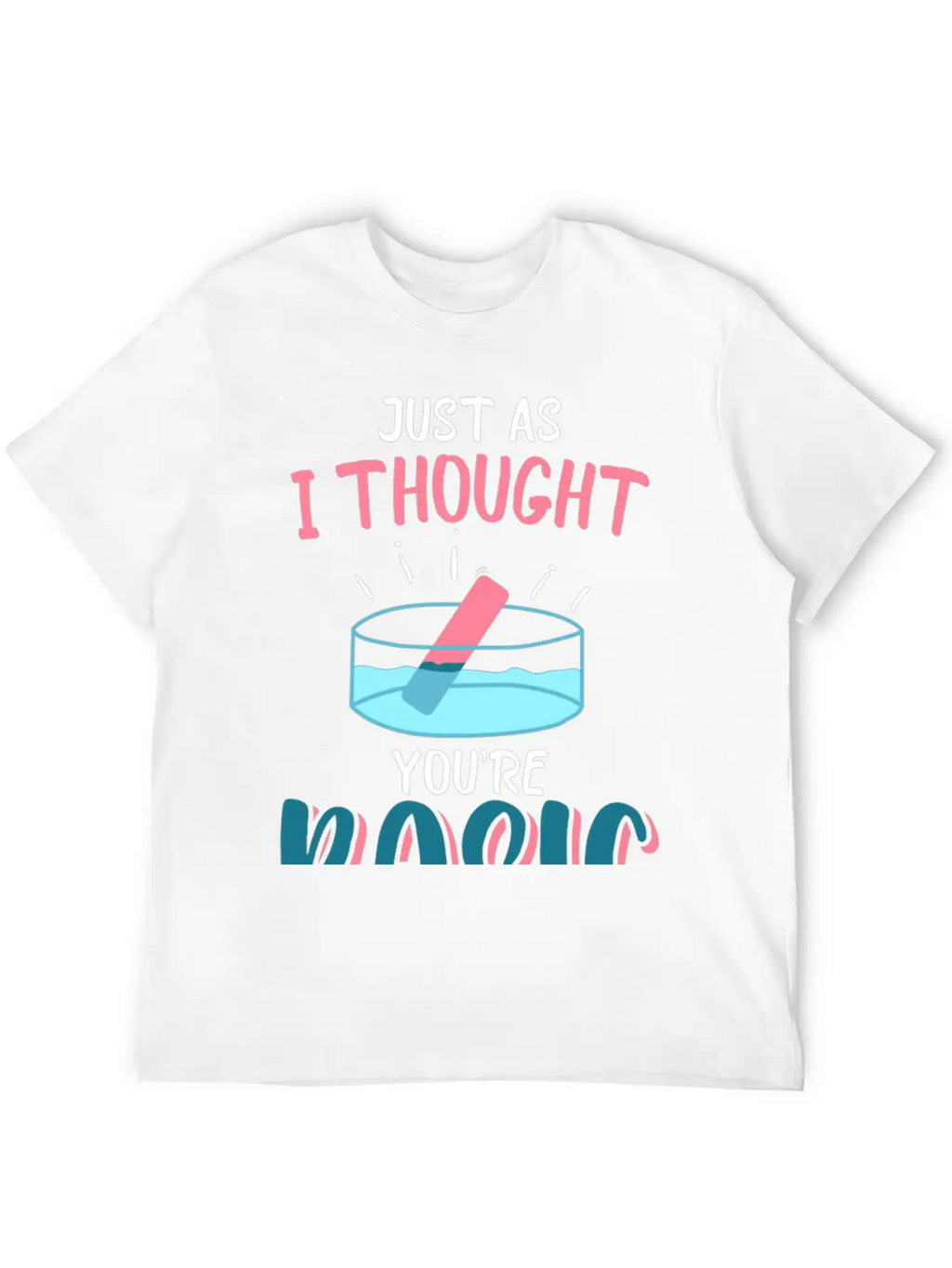 Just As I Thought You Are Basic Funny Chemistry Essential Cotton Tee For Daily Outfits – Unisex Style