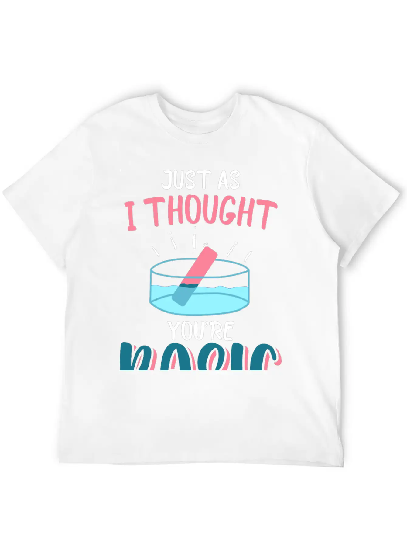 Just As I Thought You Are Basic Funny Chemistry Essential Cotton Tee For Daily Outfits – Unisex Style