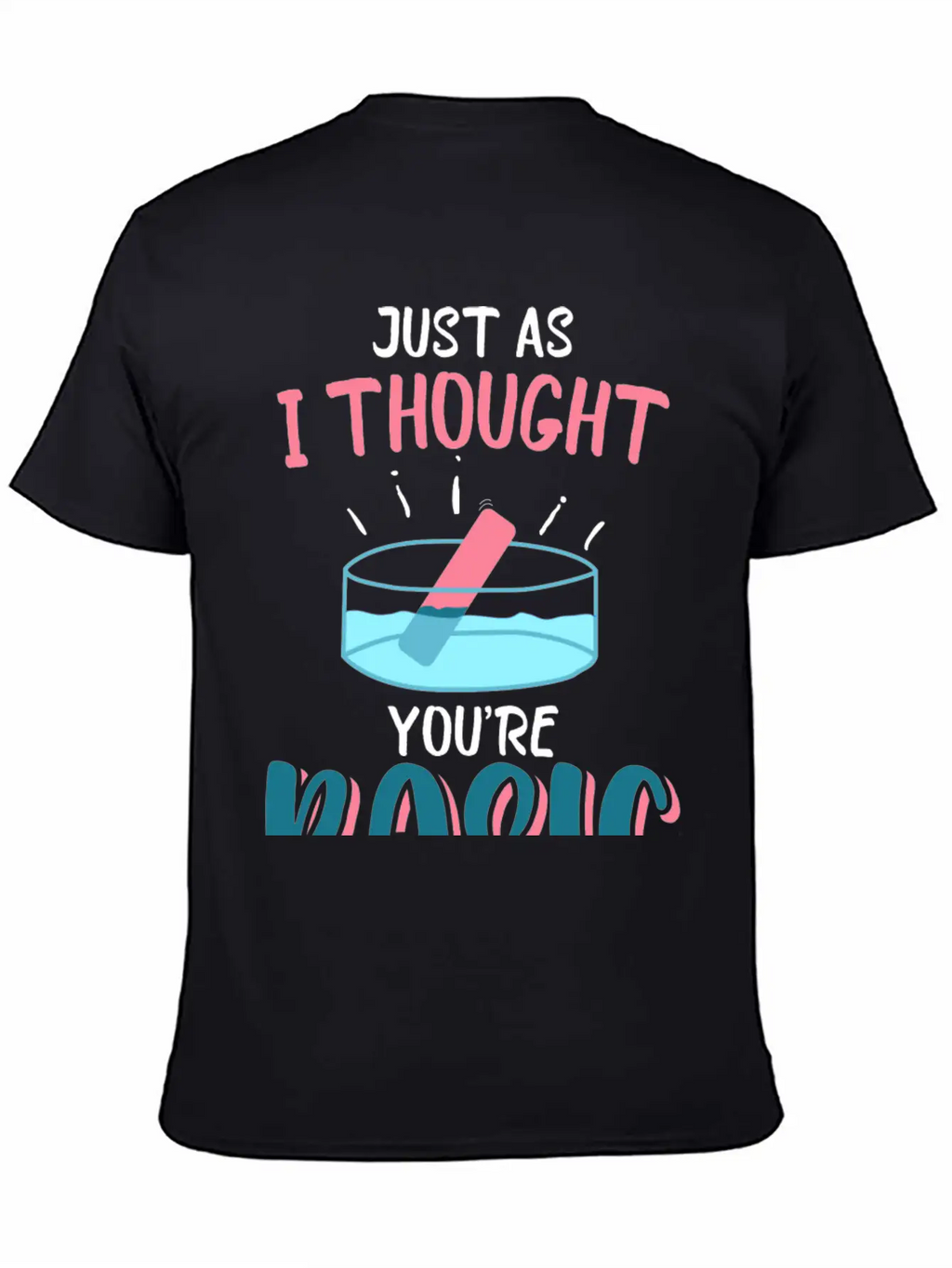 Just As I Thought You Are Basic Funny Chemistry Essential Cotton Tee For Daily Outfits – Unisex Style