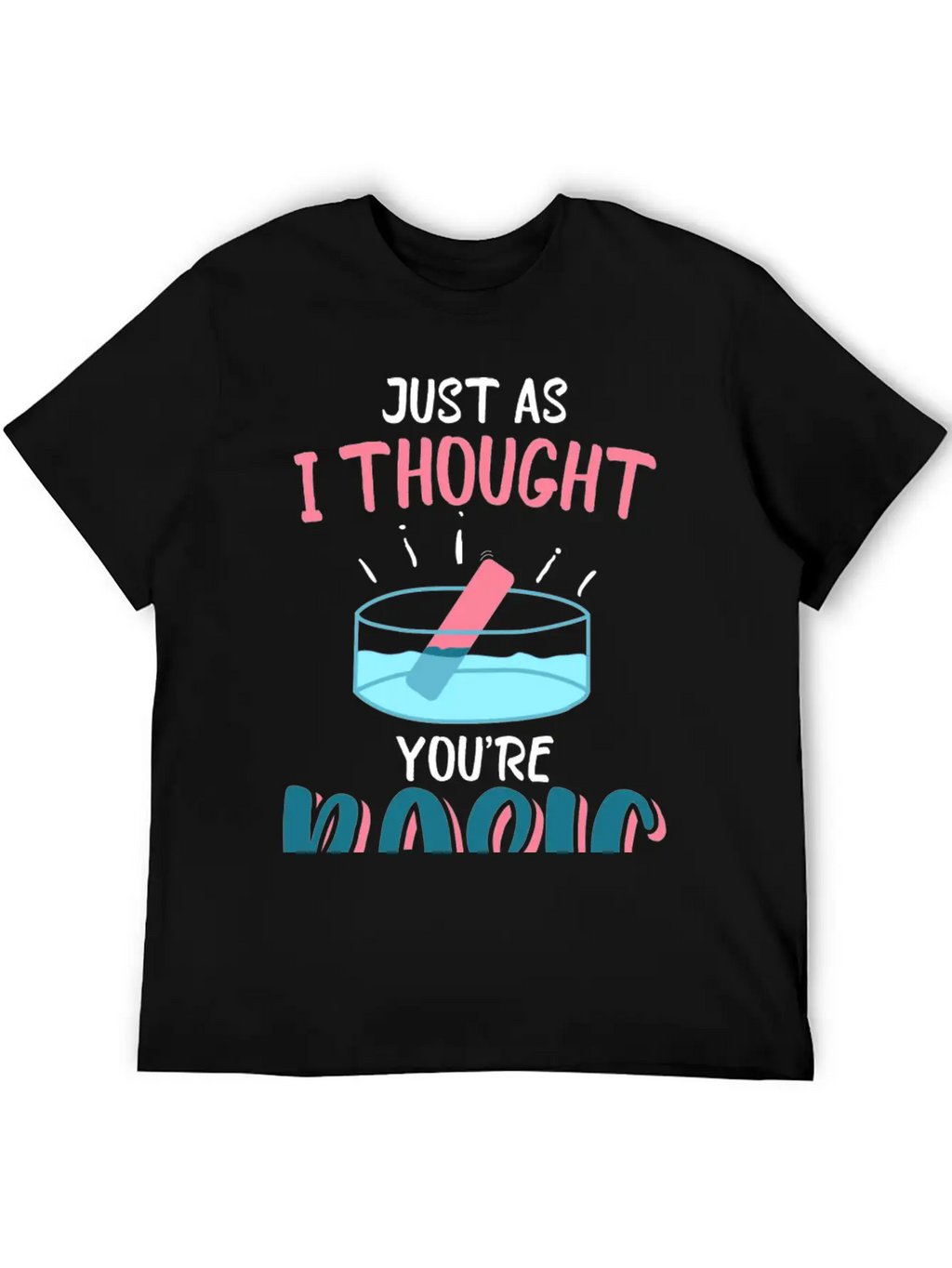 Just As I Thought You Are Basic Funny Chemistry Essential Cotton Tee For Daily Outfits – Unisex Style