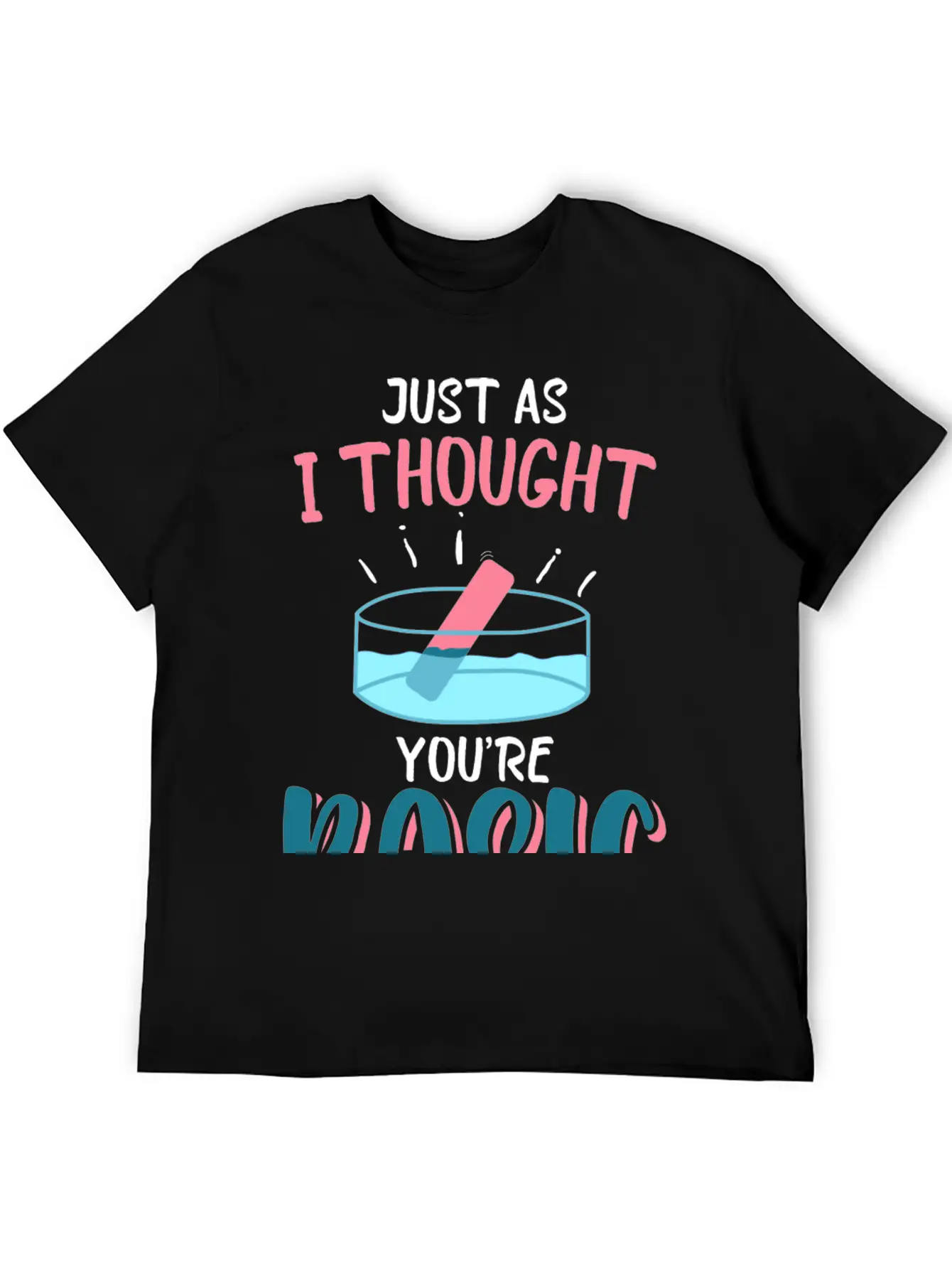Just As I Thought You Are Basic Funny Chemistry Essential Cotton Tee For Daily Outfits – Unisex Style