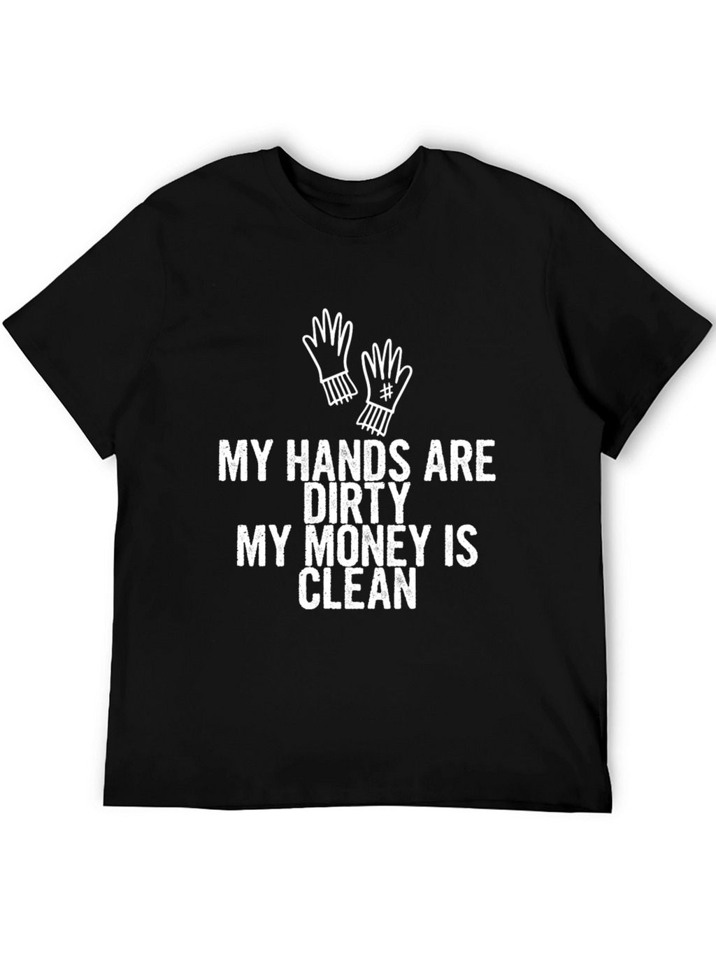 My Hands Are Dirty T-Shirt
