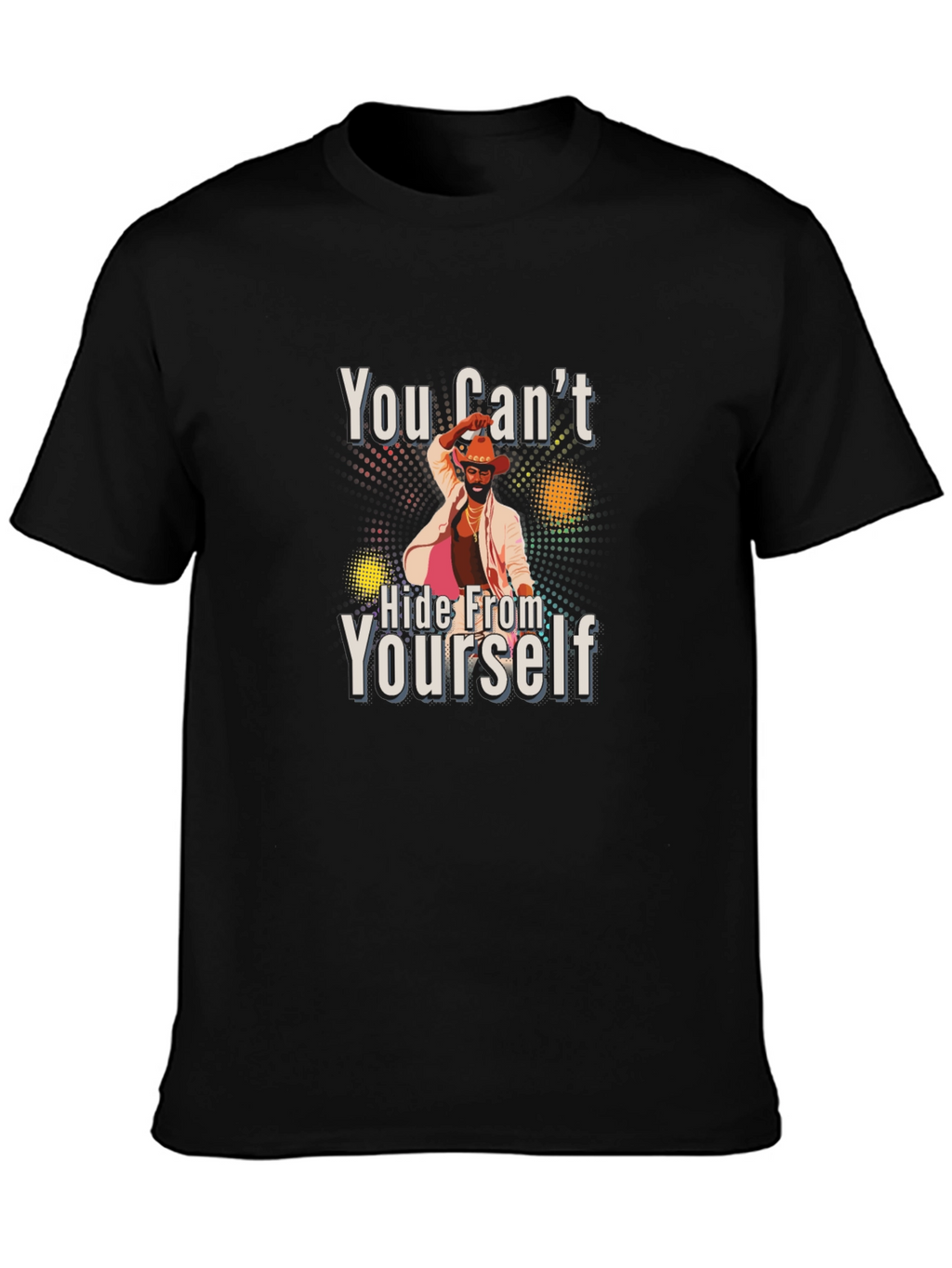 You Cant Hide From Yourself Black T-Shirt
