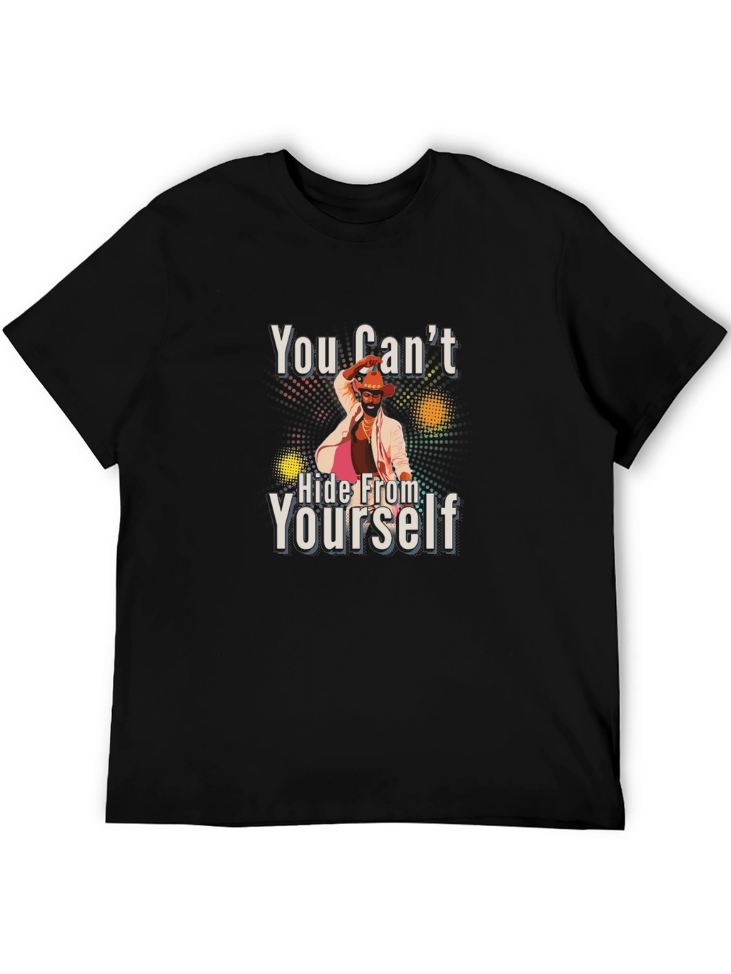 You Cant Hide From Yourself Black T-Shirt