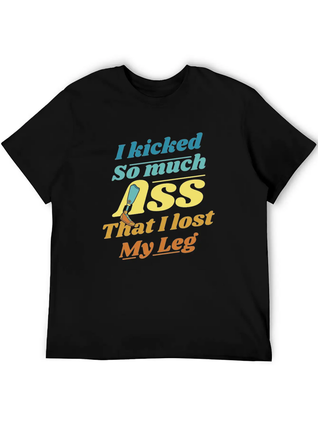 Kicked So Much Ass That I Lost My Leg User Leg Unisex Casual T-Shirt – Clean Design For Daily Comfort