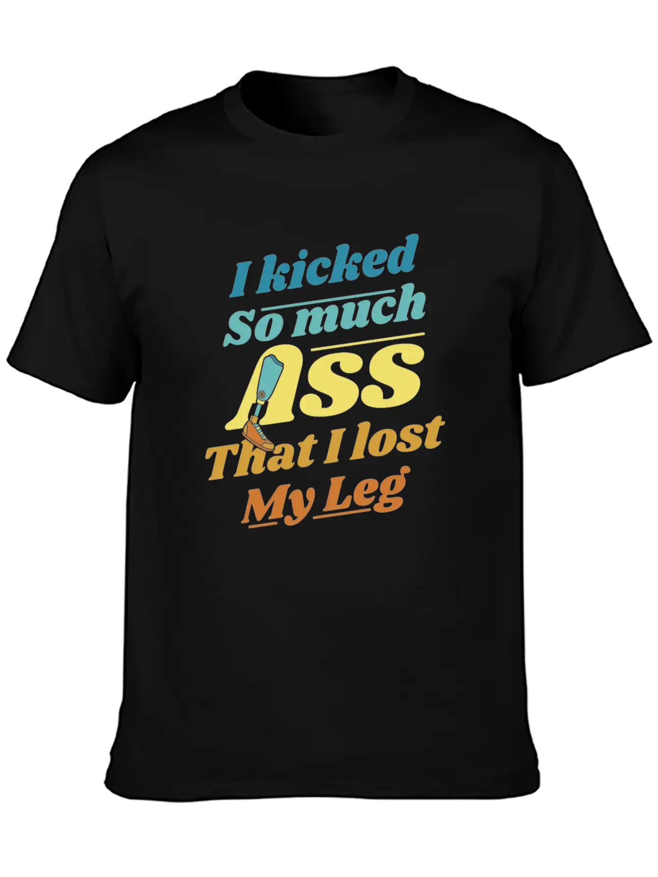 Kicked So Much Ass That I Lost My Leg User Leg Unisex Casual T-Shirt – Clean Design For Daily Comfort