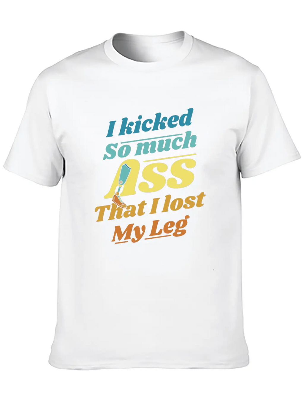 Kicked So Much Ass That I Lost My Leg User Leg Unisex Casual T-Shirt – Clean Design For Daily Comfort