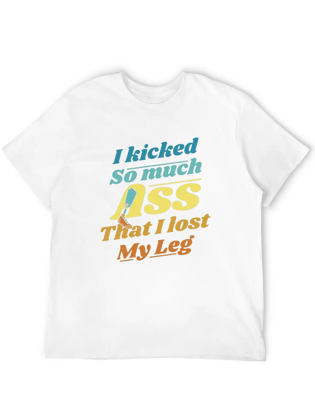 Kicked So Much Ass That I Lost My Leg User Leg Unisex Casual T-Shirt – Clean Design For Daily Comfort