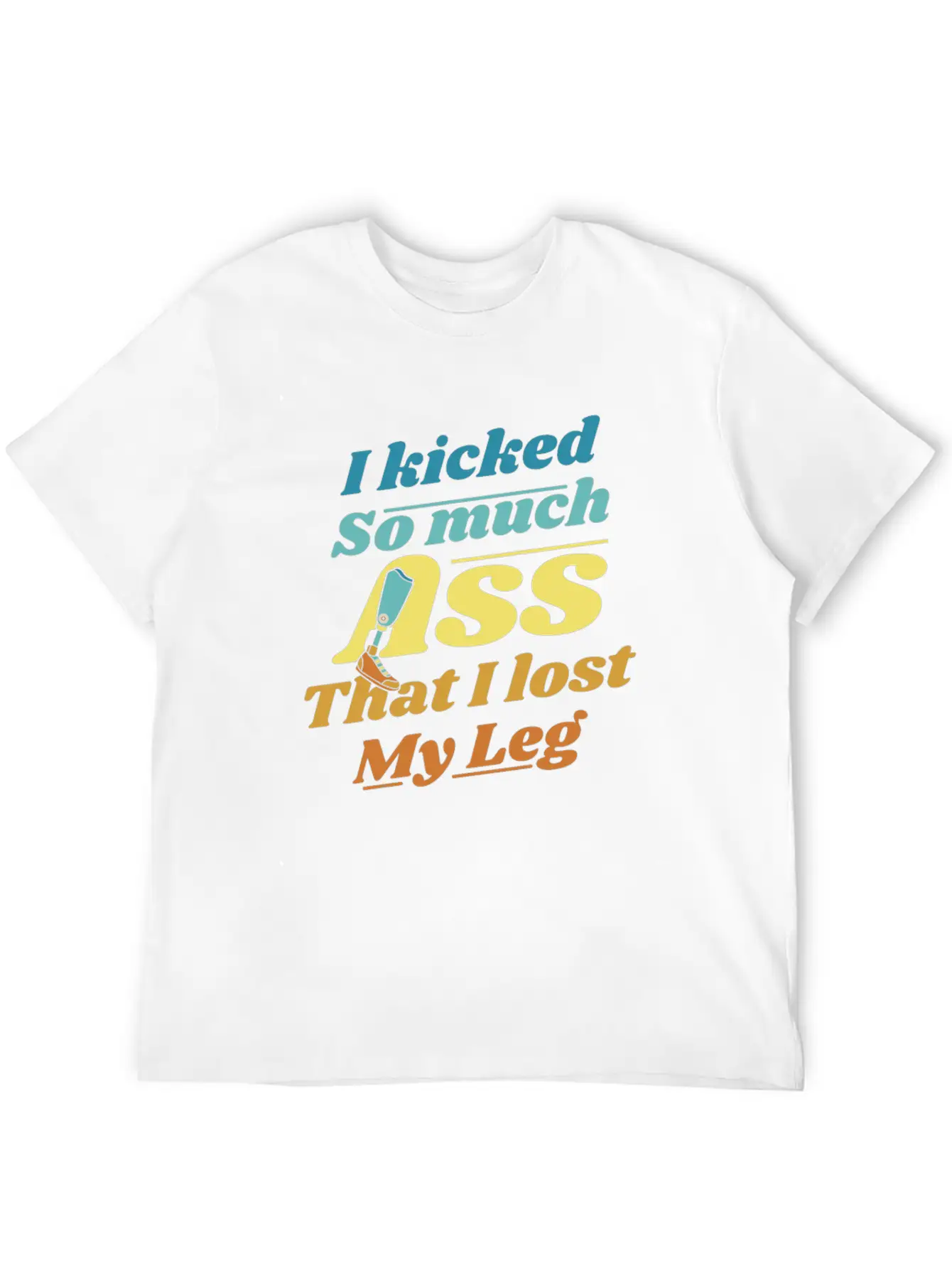 Kicked So Much Ass That I Lost My Leg User Leg Unisex Casual T-Shirt – Clean Design For Daily Comfort