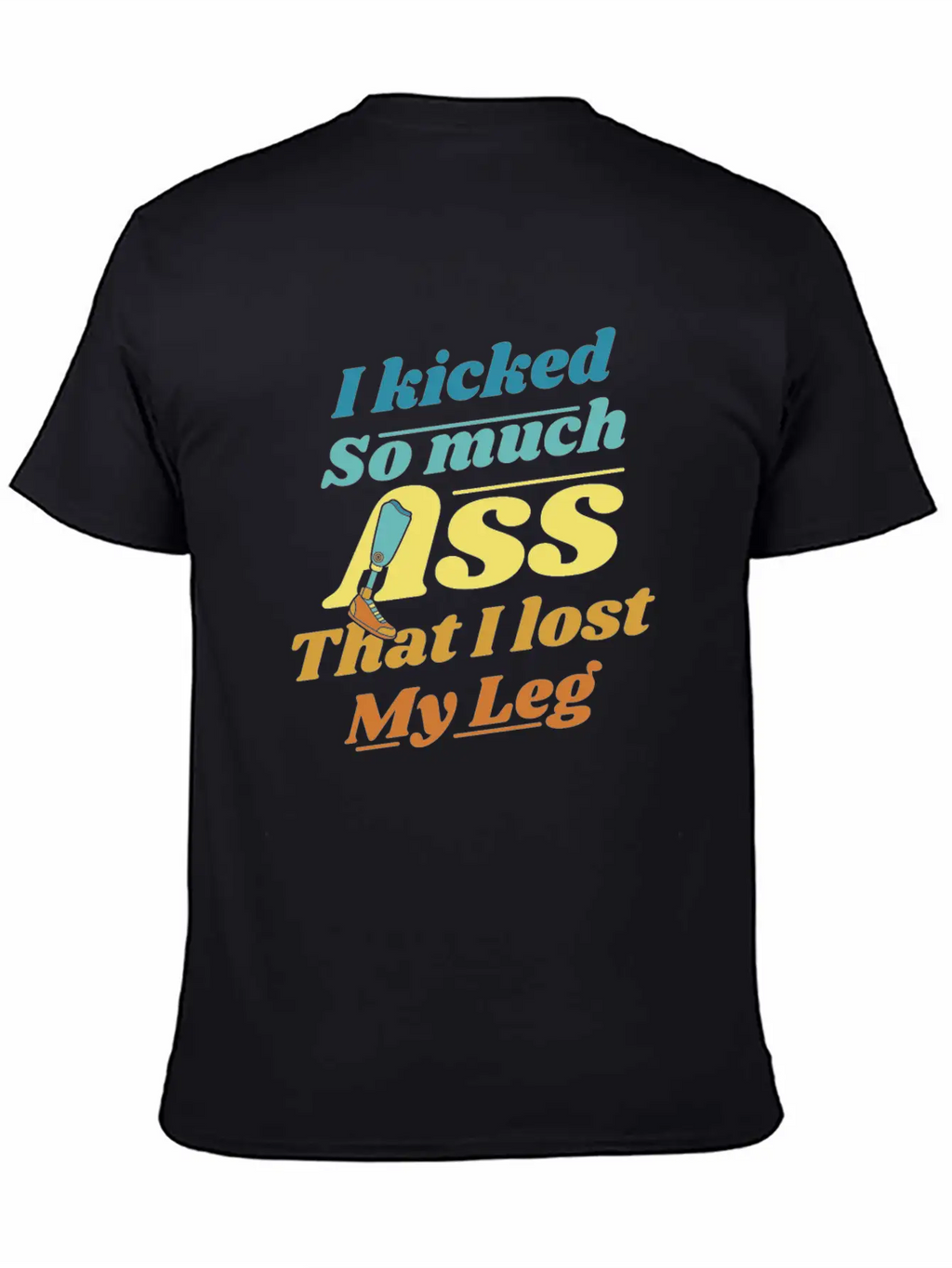 Kicked So Much Ass That I Lost My Leg User Leg Unisex Casual T-Shirt – Clean Design For Daily Comfort