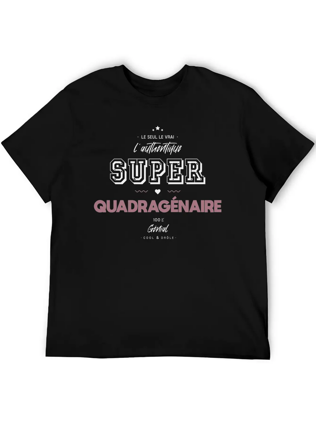 L Authentique Super Quadragénaire Unisex Short Sleeve Soft Cotton T-Shirt – Casual Everyday Wear