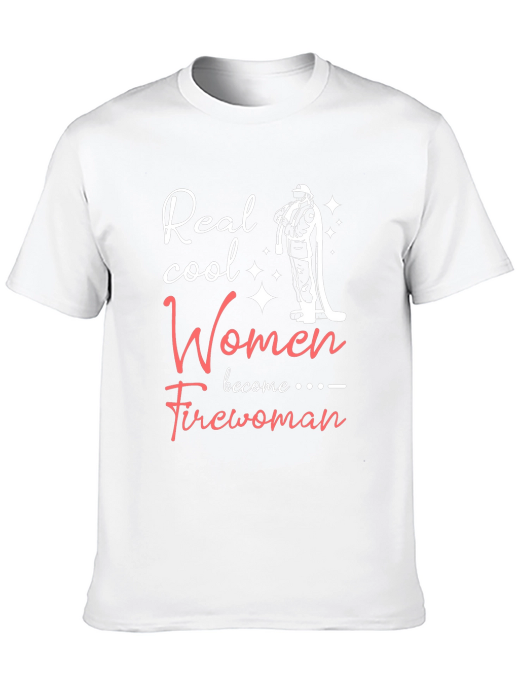 Real Cool Women Become Firewoman T-Shirt