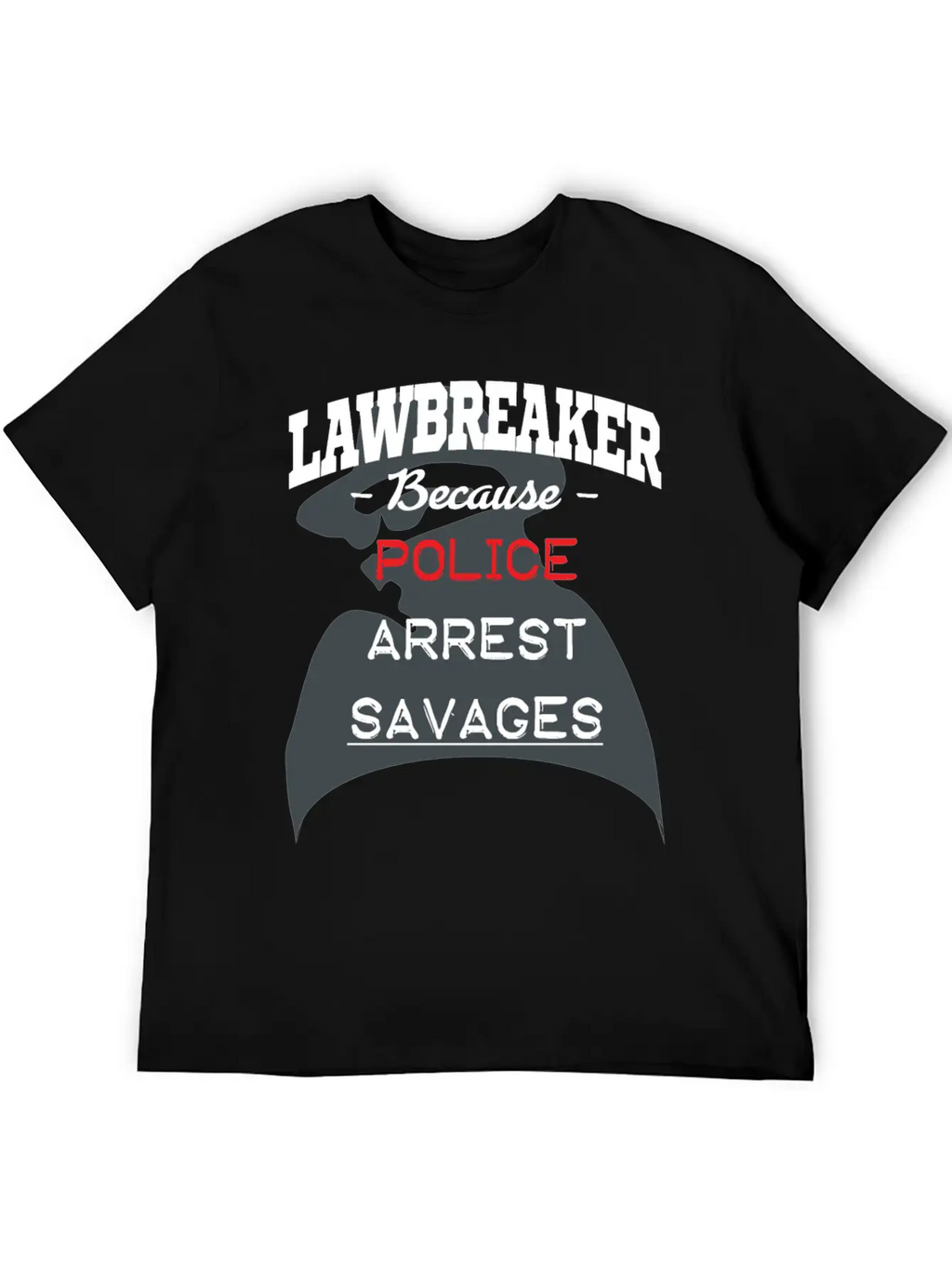 Lawbreaker Because Police Arrest SAVAGES Essential Cotton Tee For Daily Outfits – Unisex Style