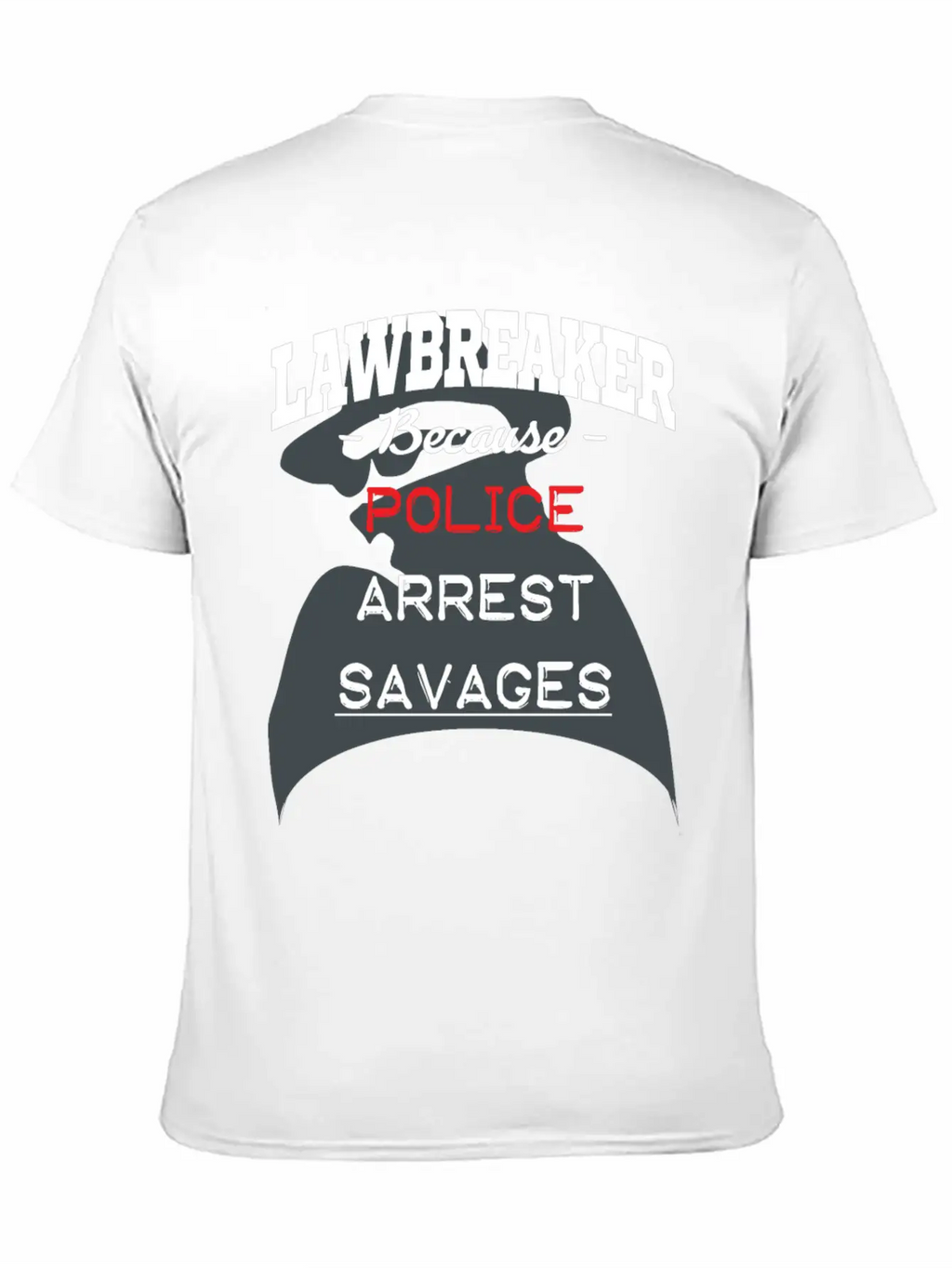 Lawbreaker Because Police Arrest SAVAGES Essential Cotton Tee For Daily Outfits – Unisex Style