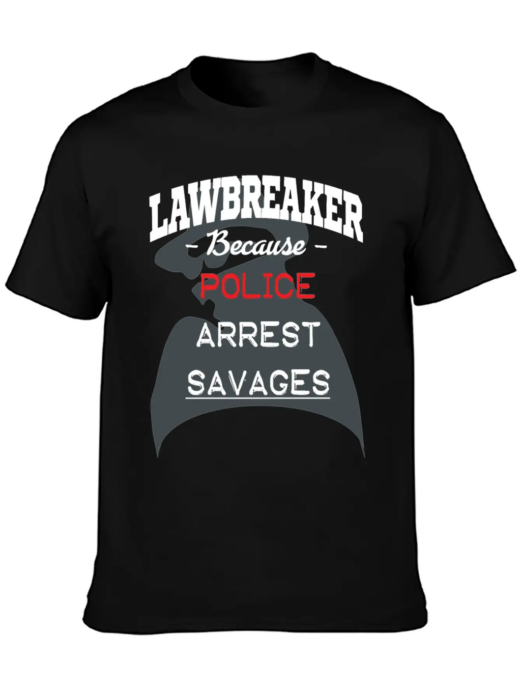 Lawbreaker Because Police Arrest SAVAGES Essential Cotton Tee For Daily Outfits – Unisex Style