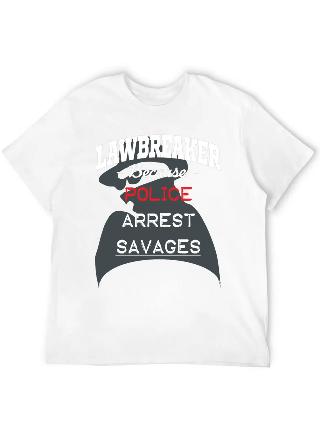 Lawbreaker Because Police Arrest SAVAGES Essential Cotton Tee For Daily Outfits – Unisex Style