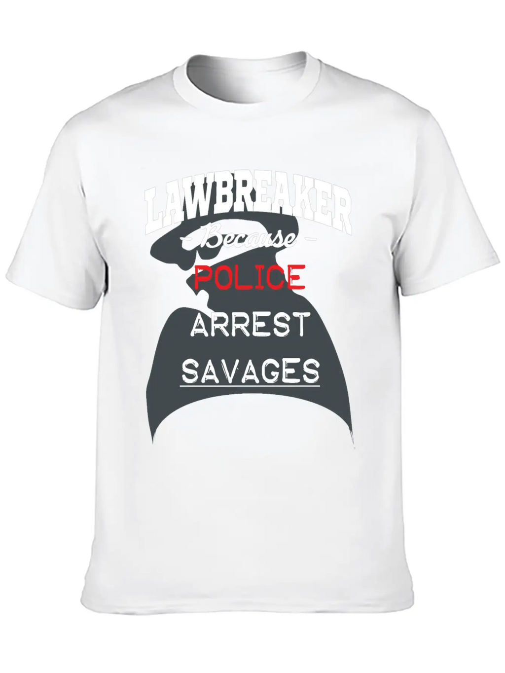 Lawbreaker Because Police Arrest SAVAGES Essential Cotton Tee For Daily Outfits – Unisex Style